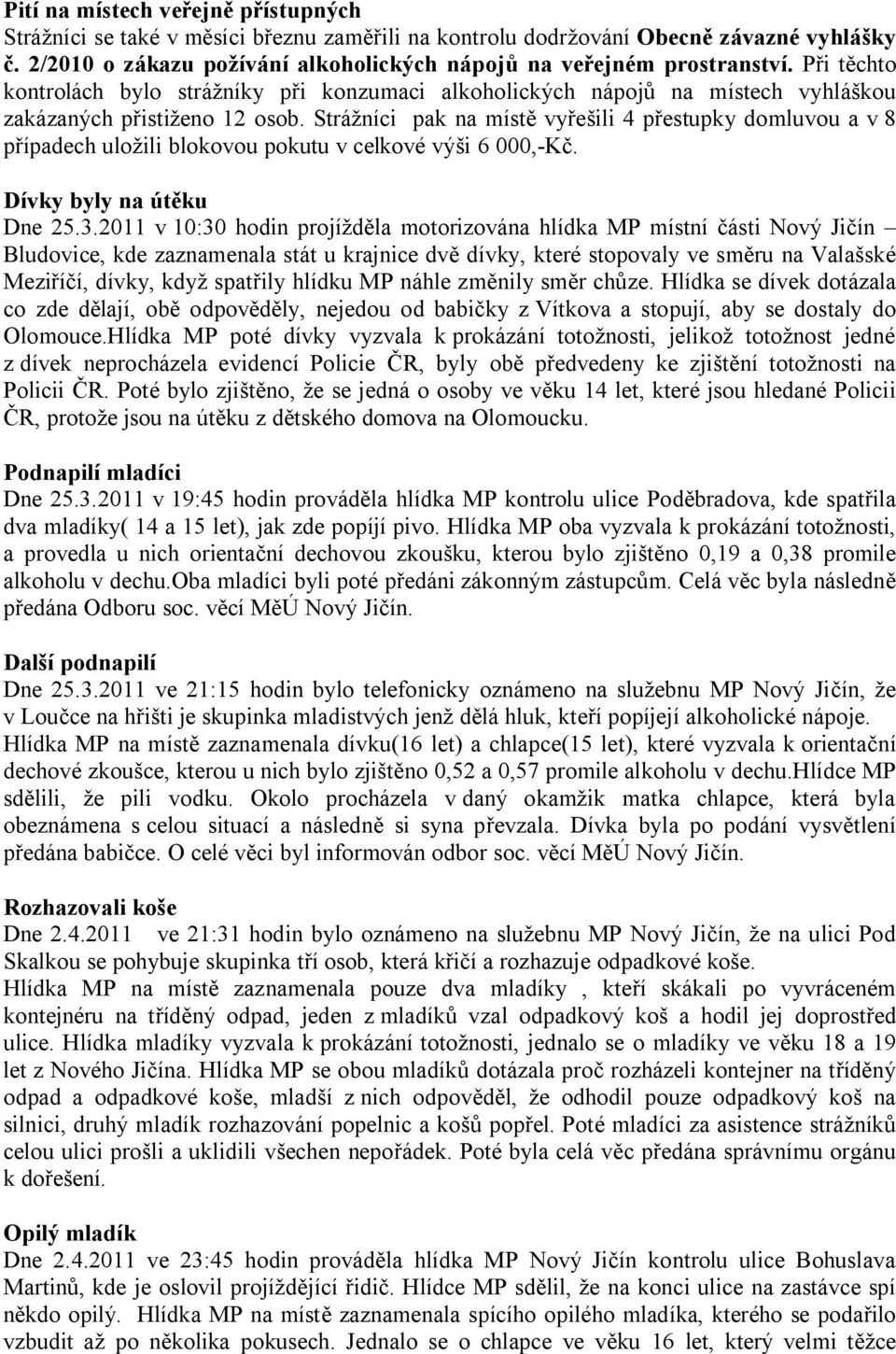 Strážníci pak na místě vyřešili 4 přestupky domluvou a v 8 případech uložili blokovou pokutu v celkové výši 6 000,-Kč. Dívky byly na útěku Dne 25.3.