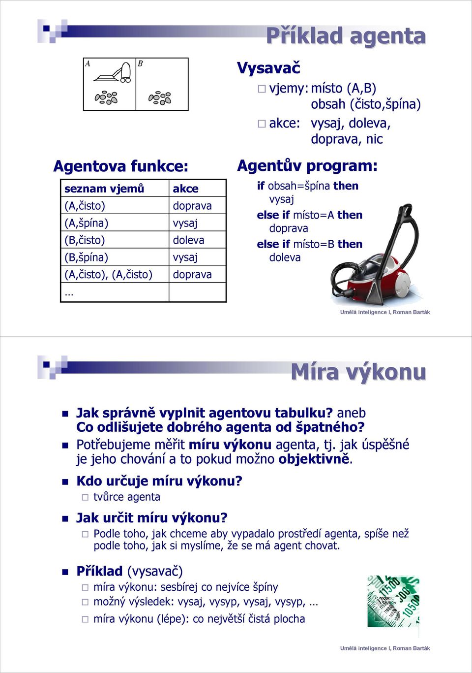 aneb Co odlišujete dobrého agenta od špatného? Potřebujeme měřit míru výkonu agenta, tj. jak úspěšné je jeho chování a to pokud možno objektivně. Kdo určuje míru výkonu?