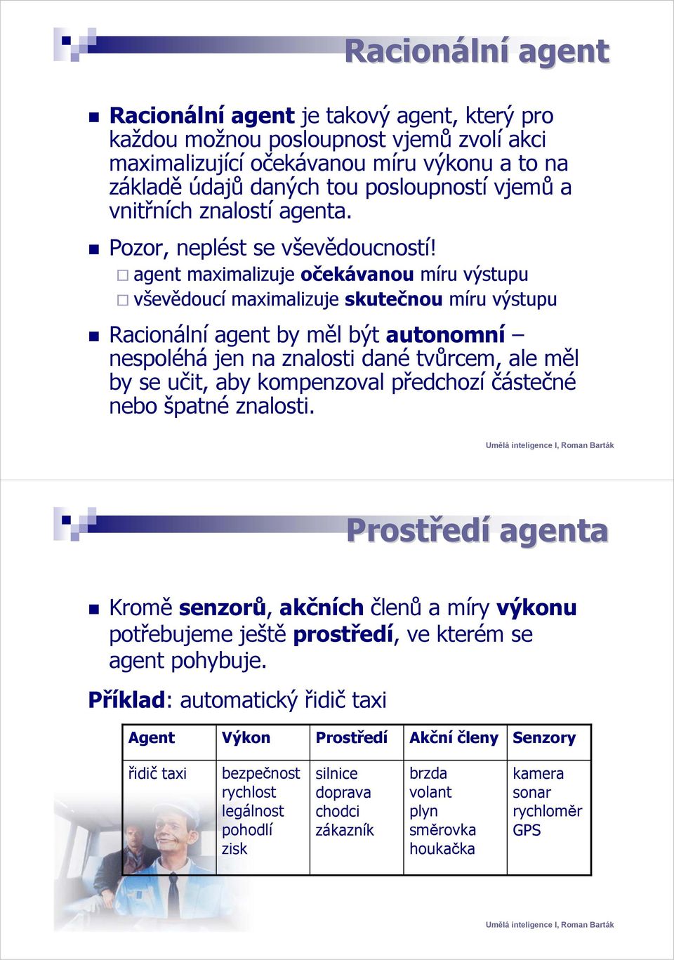 agent maximalizuje očekávanou míru výstupu vševědoucí maximalizuje skutečnou míru výstupu Racionální agent by měl být autonomní nespoléhá jen na znalosti dané tvůrcem, ale měl by se učit, aby