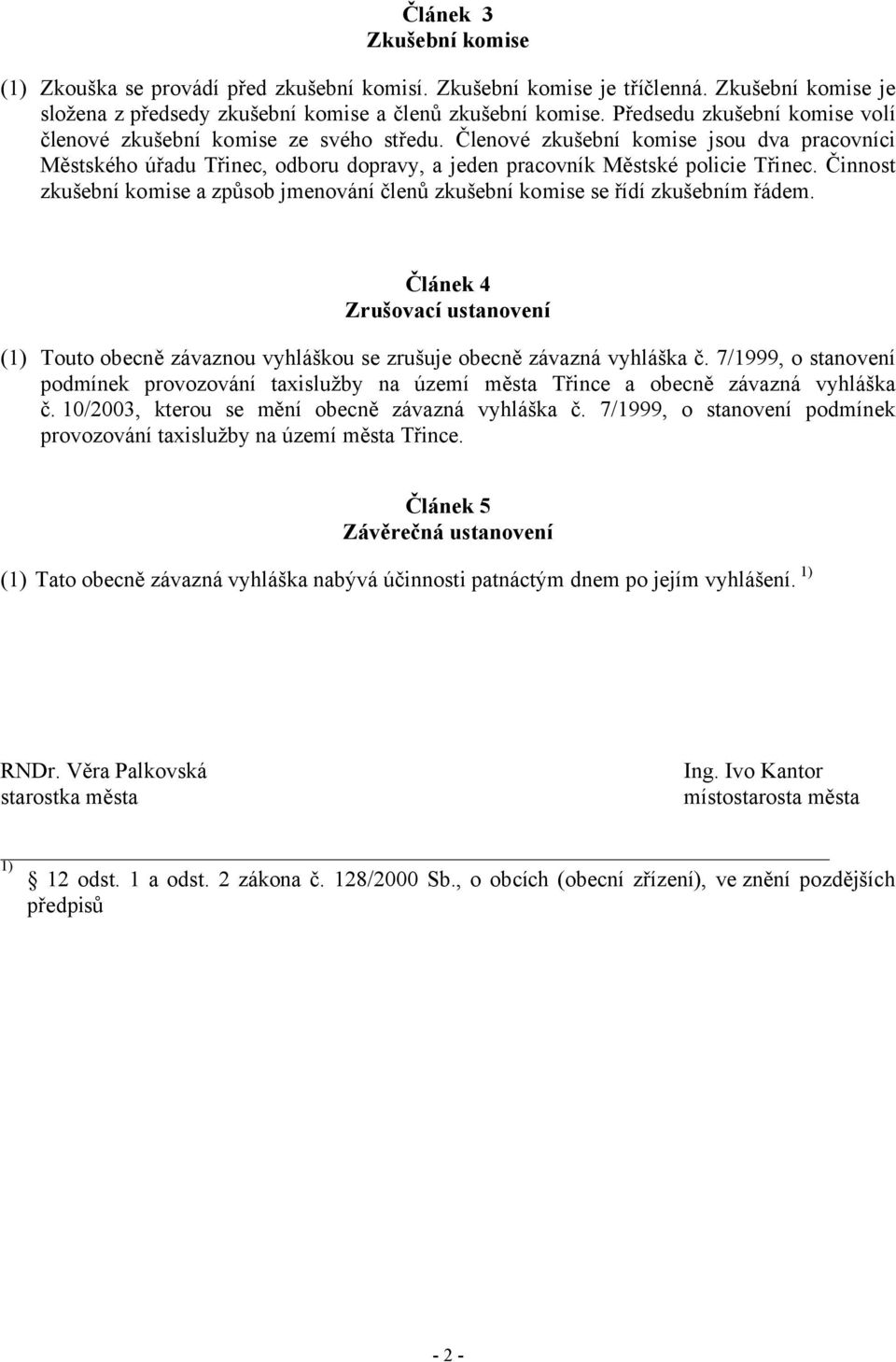 Činnost zkušební komise a způsob jmenování členů zkušební komise se řídí zkušebním řádem. Článek 4 Zrušovací ustanovení (1) Touto obecně závaznou vyhláškou se zrušuje obecně závazná vyhláška č.