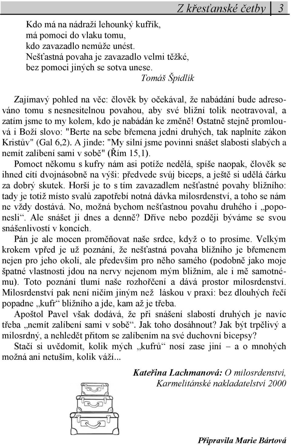 kdo je nabádán ke změně! Ostatně stejně promlouvá i Boží slovo: "Berte na sebe břemena jedni druhých, tak naplníte zákon Kristův" (Gal 6,2).