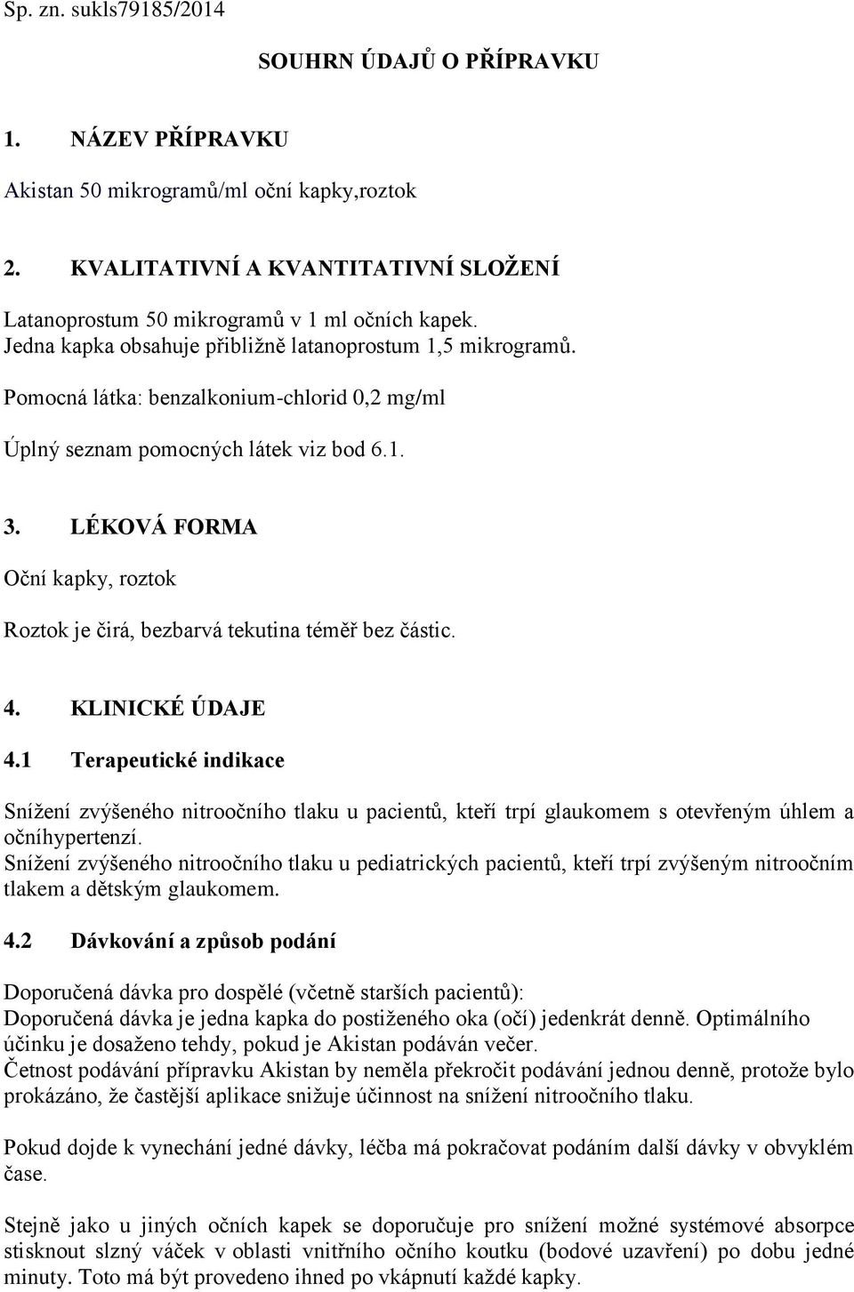 LÉKOVÁ FORMA Oční kapky, roztok Roztok je čirá, bezbarvá tekutina téměř bez částic. 4. KLINICKÉ ÚDAJE 4.