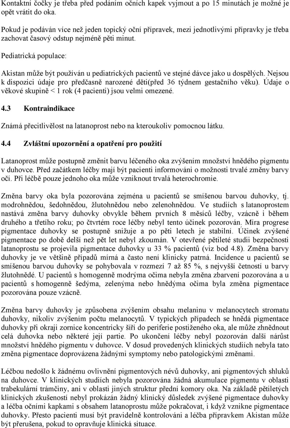 Pediatrická populace: Akistan může být používán u pediatrických pacientů ve stejné dávce jako u dospělých. Nejsou k dispozici údaje pro předčasně narozené děti(před 36 týdnem gestačního věku).