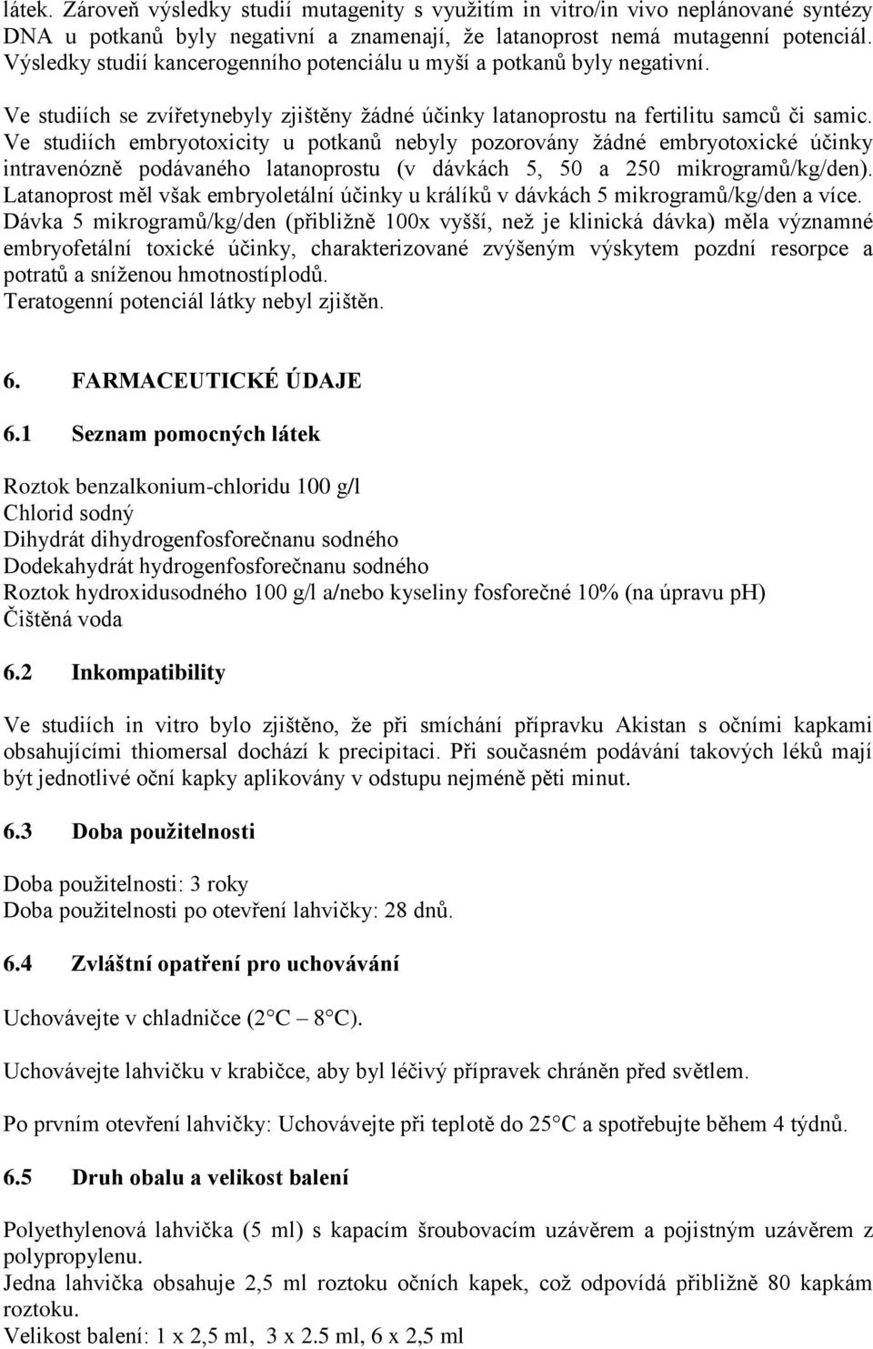 Ve studiích embryotoxicity u potkanů nebyly pozorovány žádné embryotoxické účinky intravenózně podávaného latanoprostu (v dávkách 5, 50 a 250 mikrogramů/kg/den).