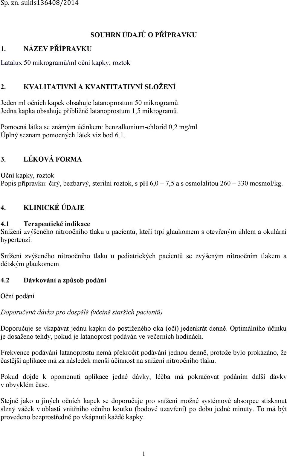 Pomocná látka se známým účinkem: benzalkonium-chlorid 0,2 mg/ml Úplný seznam pomocných látek viz bod 6.1. 3.