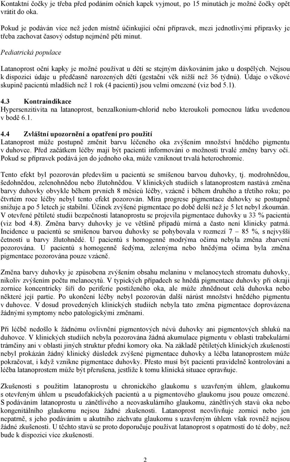 Latanoprost oční kapky je možné používat u dětí se stejným dávkováním jako u dospělých. Nejsou k dispozici údaje u předčasně narozených dětí (gestační věk nižší než 36 týdnů).