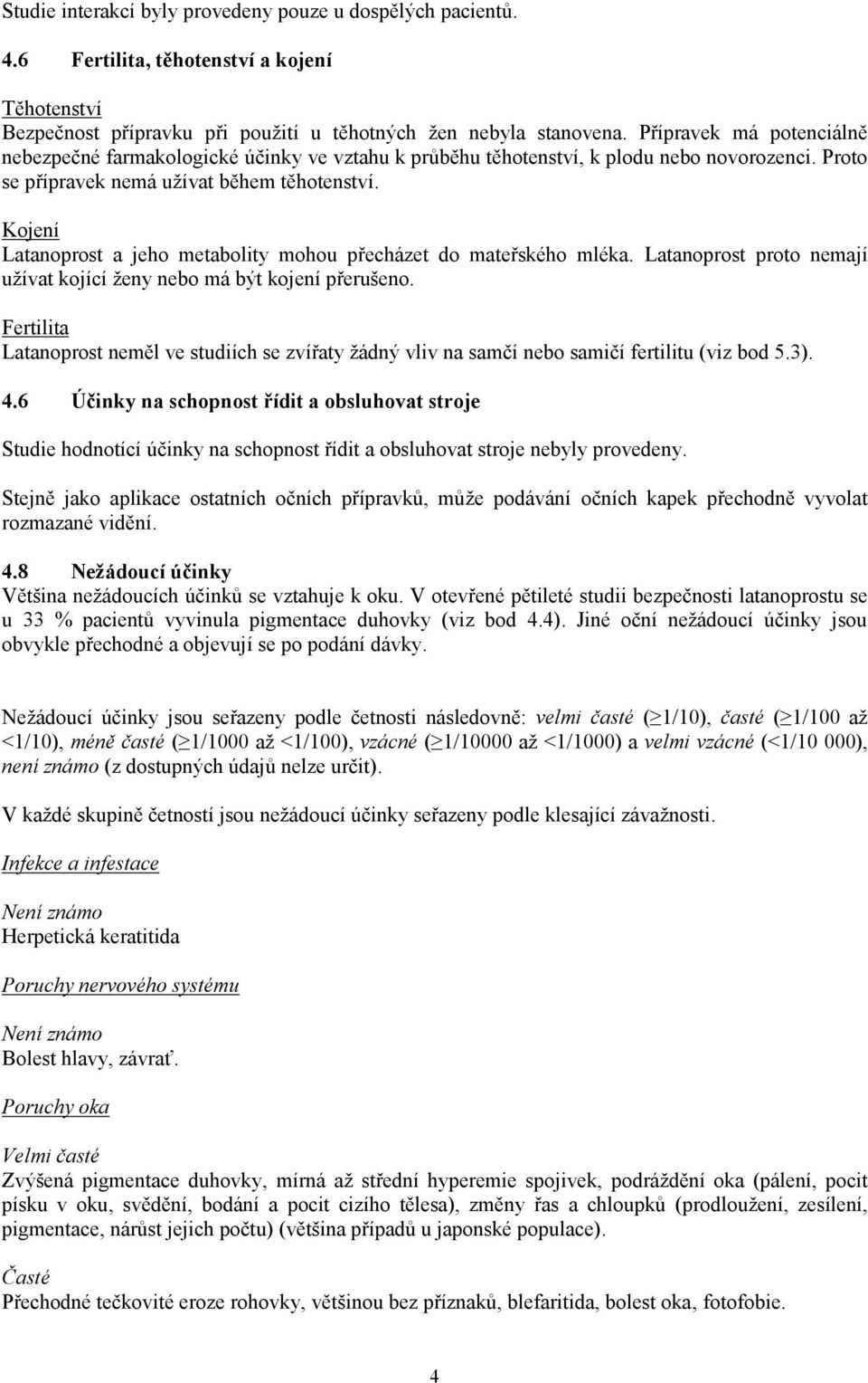 Kojení Latanoprost a jeho metabolity mohou přecházet do mateřského mléka. Latanoprost proto nemají užívat kojící ženy nebo má být kojení přerušeno.