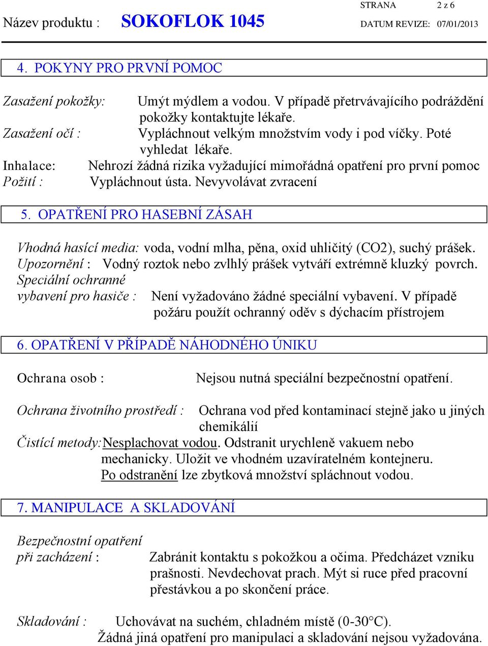 Nevyvolávat zvracení 5. OPATŘENÍ PRO HASEBNÍ ZÁSAH Vhodná hasící media: voda, vodní mlha, pěna, oxid uhličitý (CO2), suchý prášek.