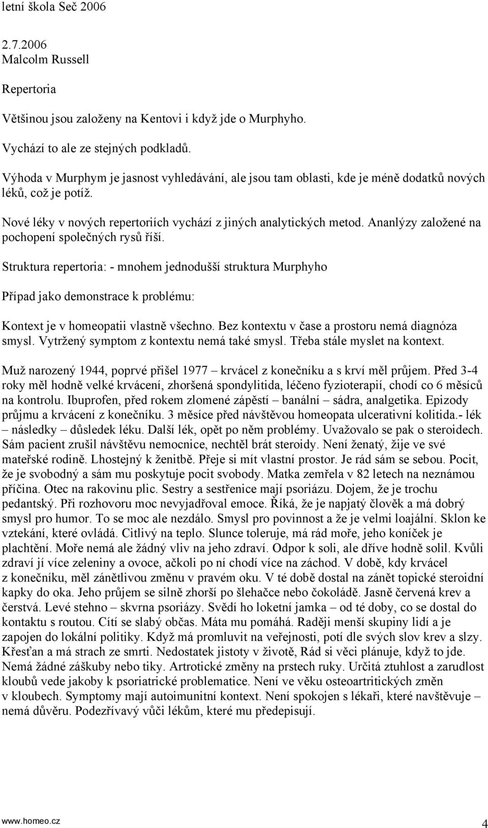 Ananlýzy založené na pochopení společných rysů říší. Struktura repertoria: - mnohem jednodušší struktura Murphyho Případ jako demonstrace k problému: Kontext je v homeopatii vlastně všechno.