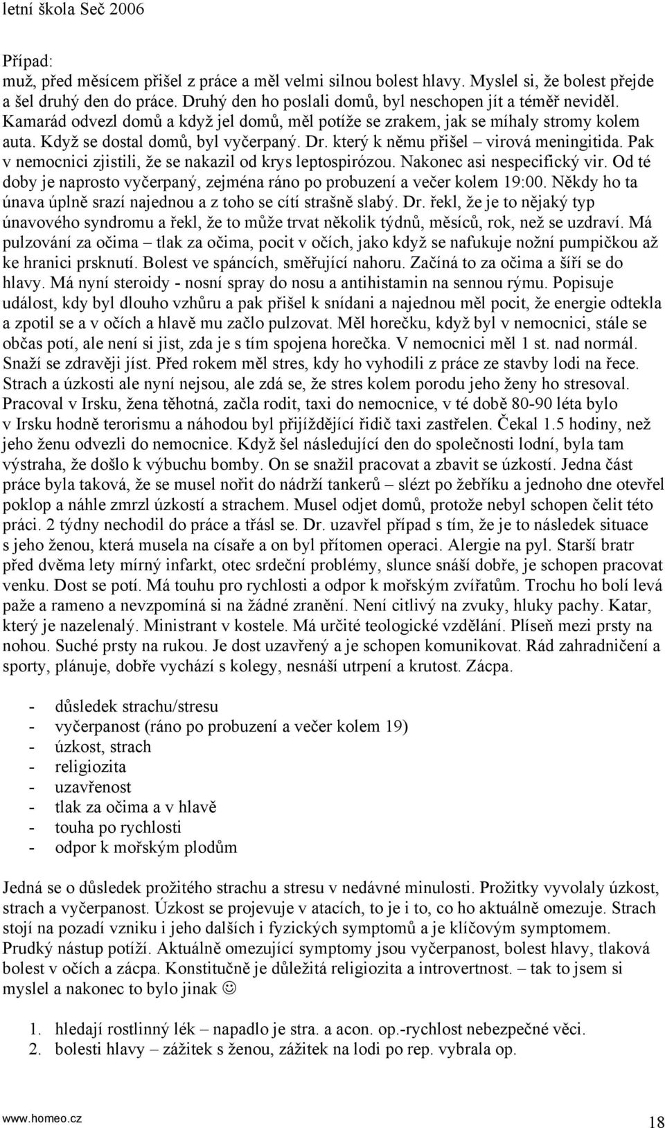 Pak v nemocnici zjistili, že se nakazil od krys leptospirózou. Nakonec asi nespecifický vir. Od té doby je naprosto vyčerpaný, zejména ráno po probuzení a večer kolem 19:00.