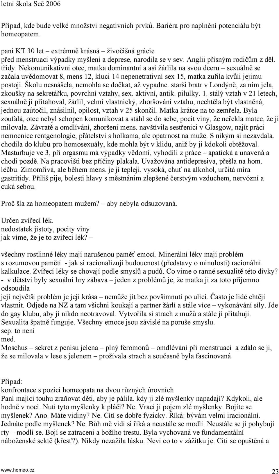 Nekomunikativní otec, matka dominantní a asi žárlila na svou dceru sexuálně se začala uvědomovat 8, mens 12, kluci 14 nepenetrativní sex 15, matka zuřila kvůli jejímu postoji.