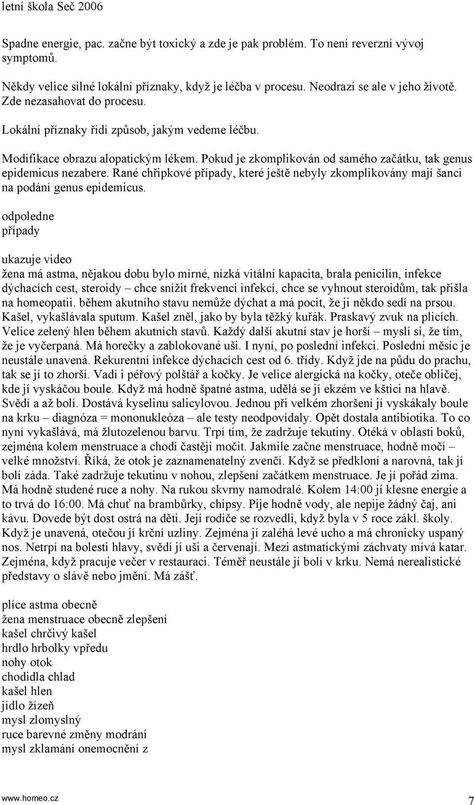 Rané chřipkové případy, které ještě nebyly zkomplikovány mají šanci na podání genus epidemicus.