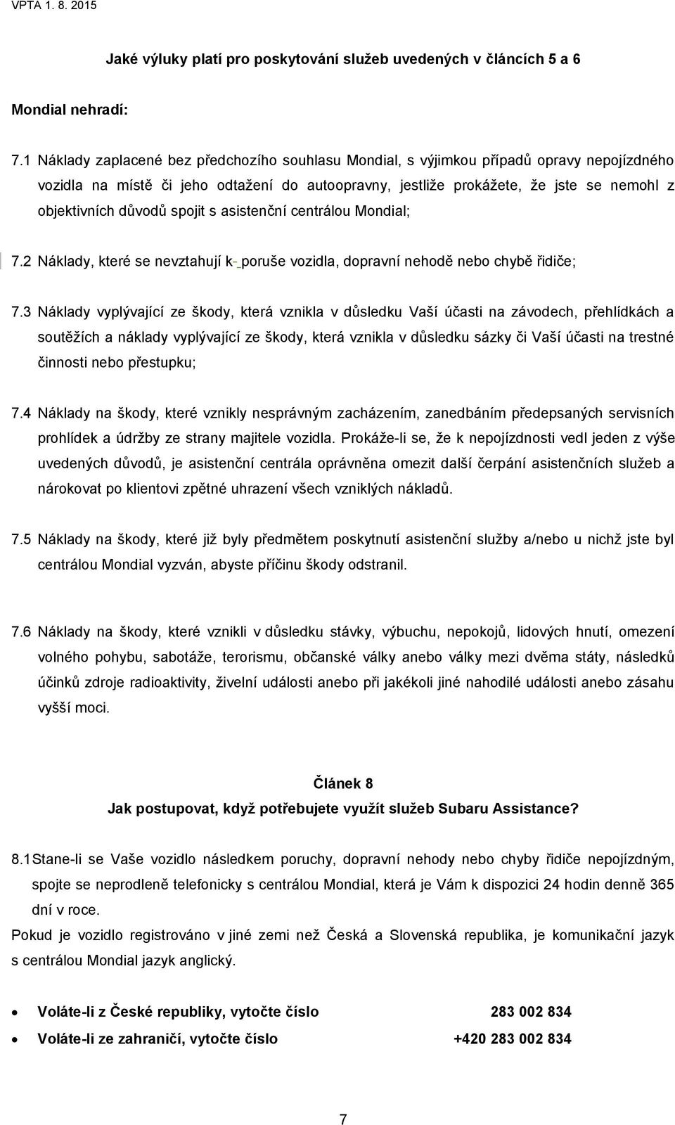 důvodů spojit s asistenční centrálou Mondial; 7.2 Náklady, které se nevztahují k poruše vozidla, dopravní nehodě nebo chybě řidiče; 7.