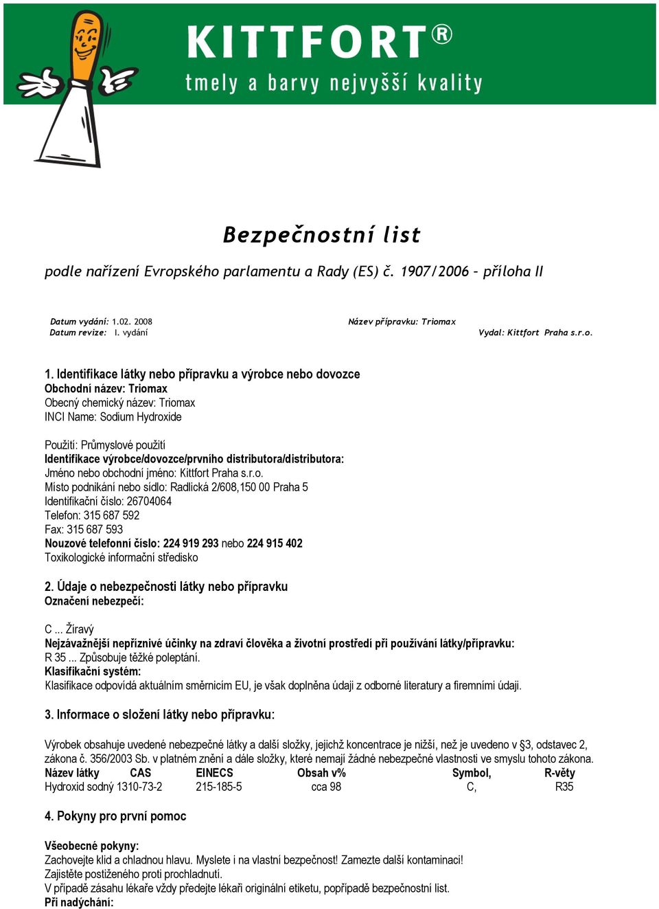 02. 2008 Datum revize: I. vydání Název přípravku: Triomax Vydal: Kittfort Praha s.r.o. 1.