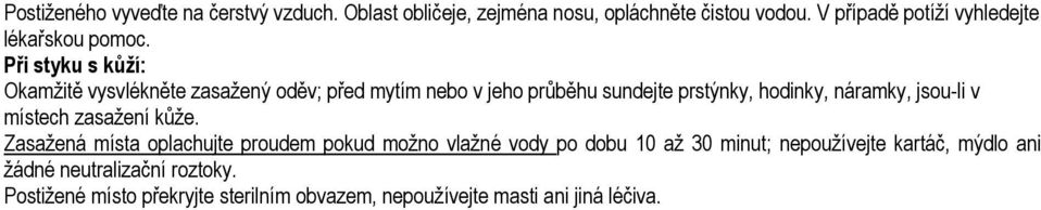 Při styku s kůží: Okamžitě vysvlékněte zasažený oděv; před mytím nebo v jeho průběhu sundejte prstýnky, hodinky, náramky, jsou-li