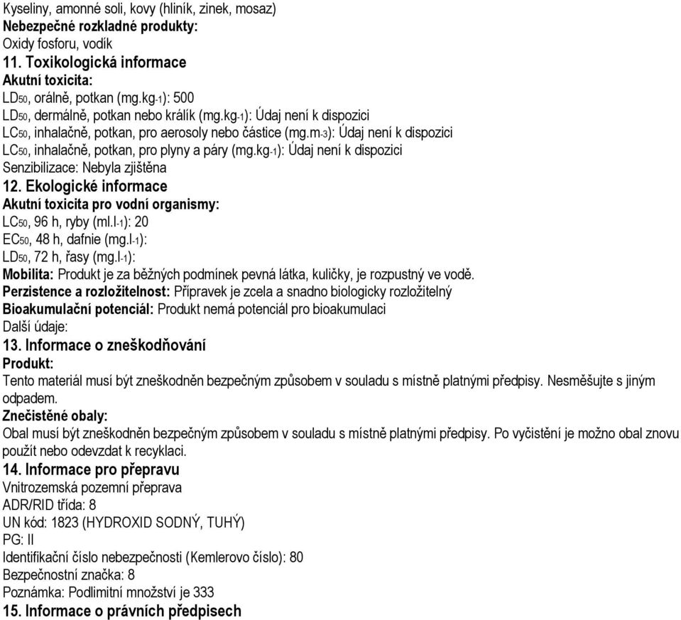 m-3): Údaj není k dispozici LC50, inhalačně, potkan, pro plyny a páry (mg.kg-1): Údaj není k dispozici Senzibilizace: Nebyla zjištěna 12.