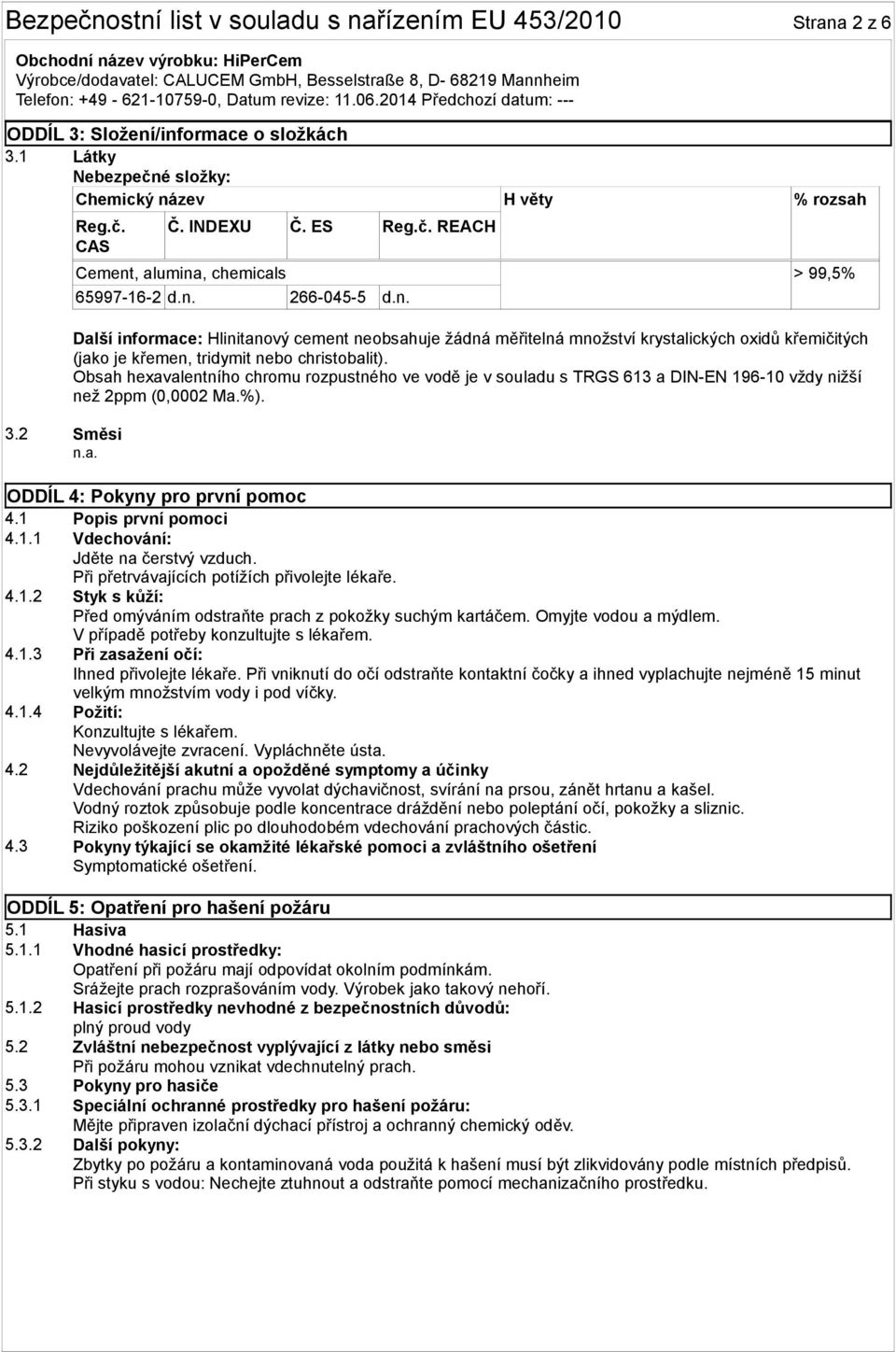 REACH Cement, alumina, chemicals > 99,5% 65997-16-2 266-045-5 Další informace: Hlinitanový cement neobsahuje žádná měřitelná množství krystalických oxidů křemičitých (jako je křemen, tridymit nebo