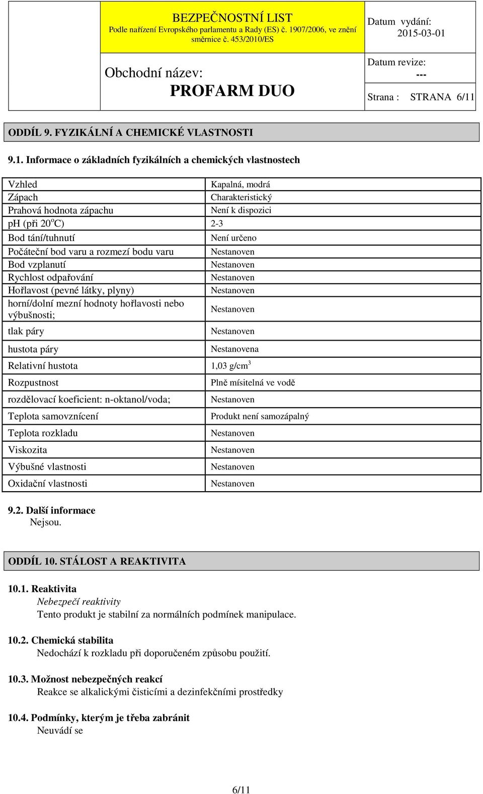 Informace o základních fyzikálních a chemických vlastnostech Vzhled Kapalná, modrá Zápach Charakteristický Prahová hodnota zápachu Není k dispozici ph (při 20 o C) 2-3 Bod tání/tuhnutí Není určeno