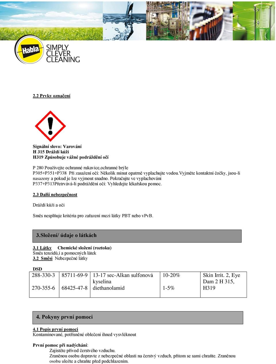 3 Další nebezpečnost Dráždí kůži a oči Směs nesplňuje kritéria pro zařazení mezi látky PBT nebo vpvb. 3.Složení/ údaje o látkách 3.