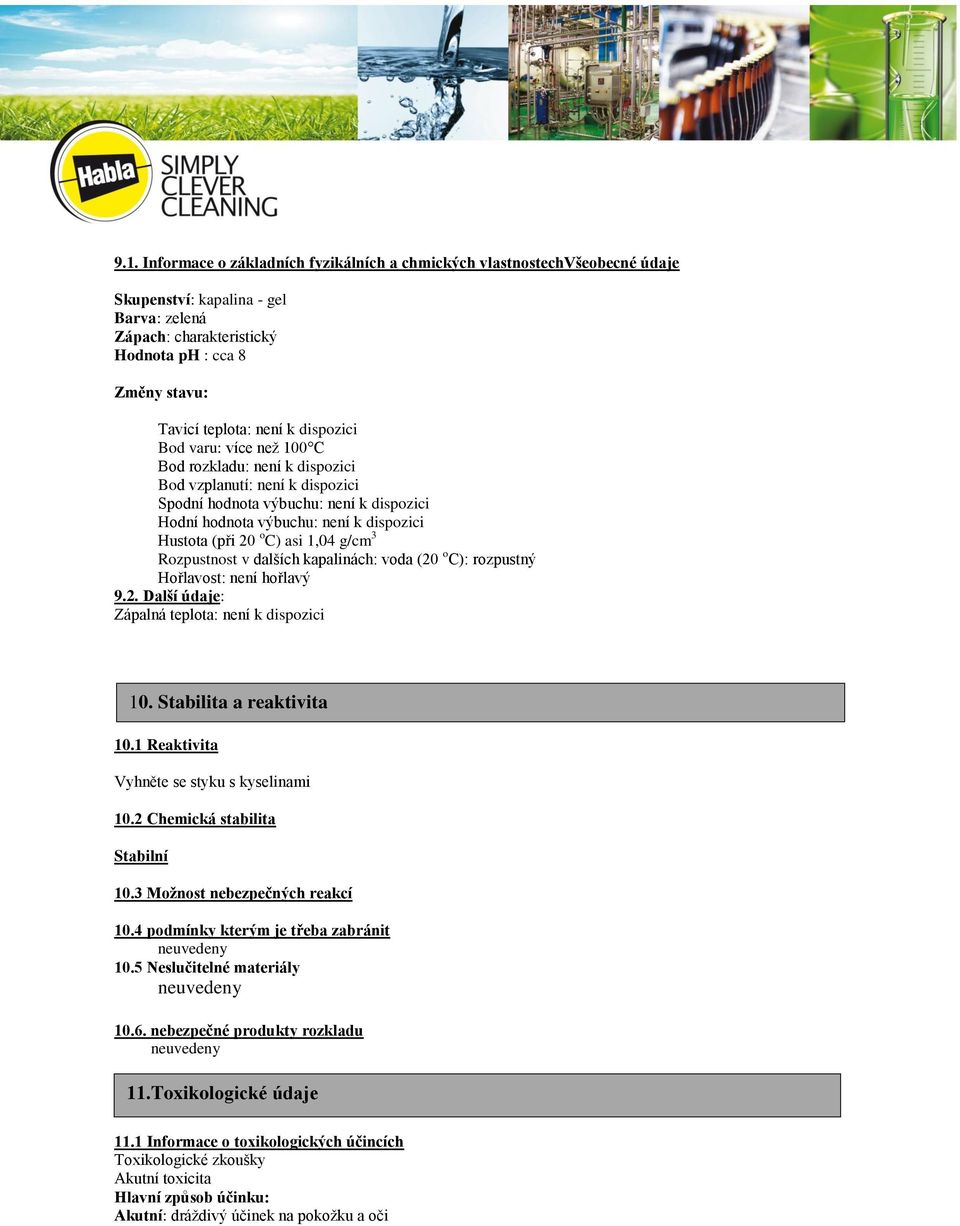 C) asi 1,04 g/cm 3 Rozpustnost v dalších kapalinách: voda (20 o C): rozpustný Hořlavost: není hořlavý 9.2. Další údaje: Zápalná teplota: není k dispozici 10. Stabilita a reaktivita 10.