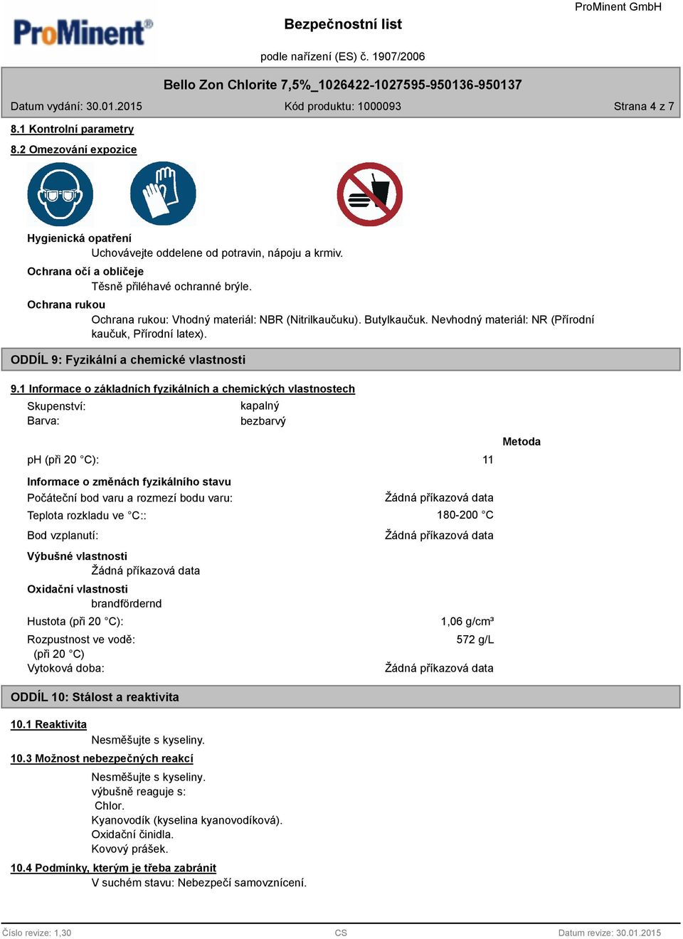 1 Informace o základních fyzikálních a chemických vlastnostech Skupenství: Barva: kapalný bezbarvý ph (při 20 C): 11 Metoda Informace o změnách fyzikálního stavu Počáteční bod varu a rozmezí bodu