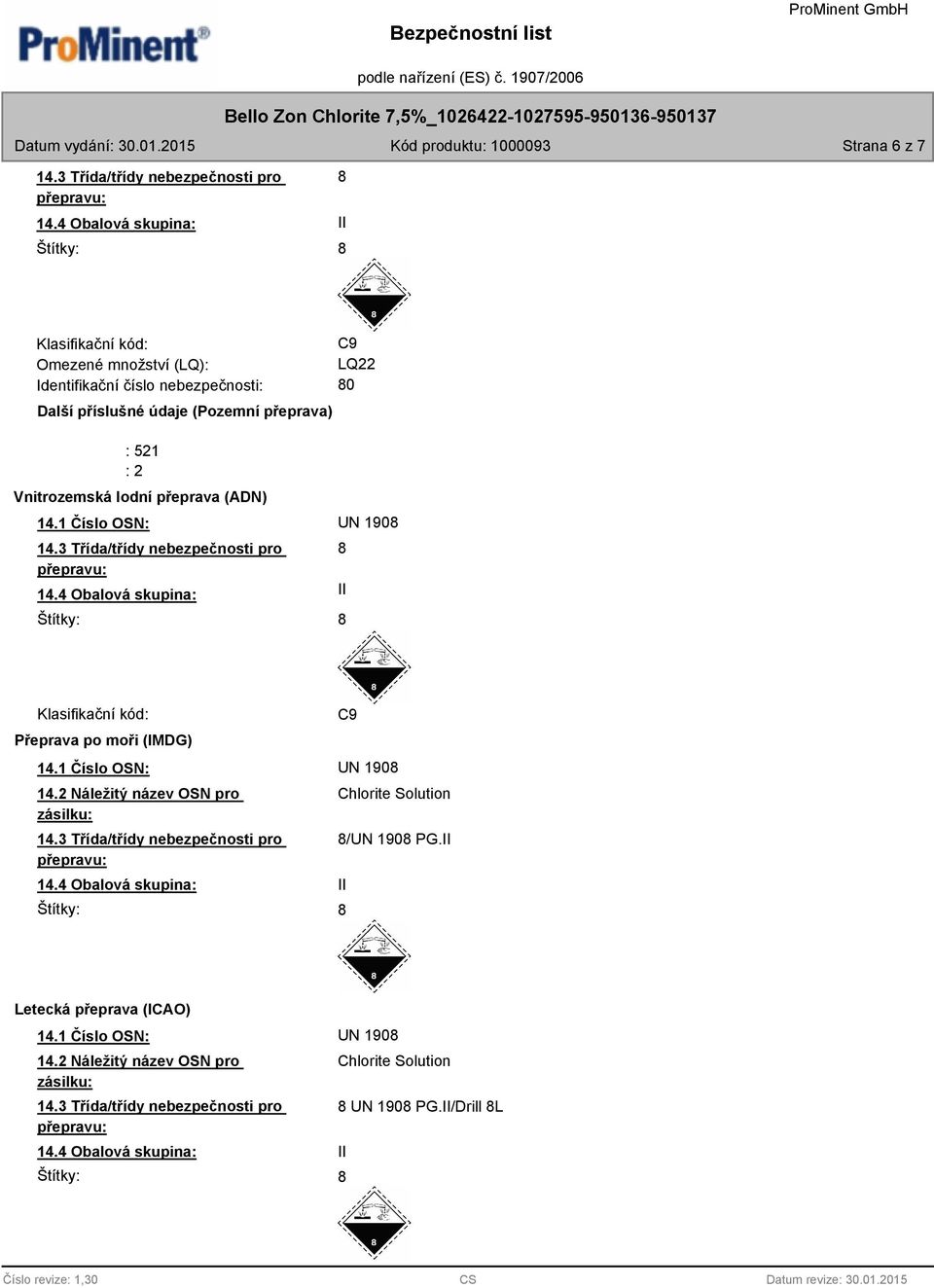 (ADN) C9 LQ22 0 14.1 Číslo OSN: UN 190 14.3 Třída/třídy nebezpečnosti pro 14.4 Obalová skupina: II Štítky: Klasifikační kód: Přeprava po moři (IMDG) C9 14.1 Číslo OSN: UN 190 14.2 Náležitý název OSN pro zásilku: 14.