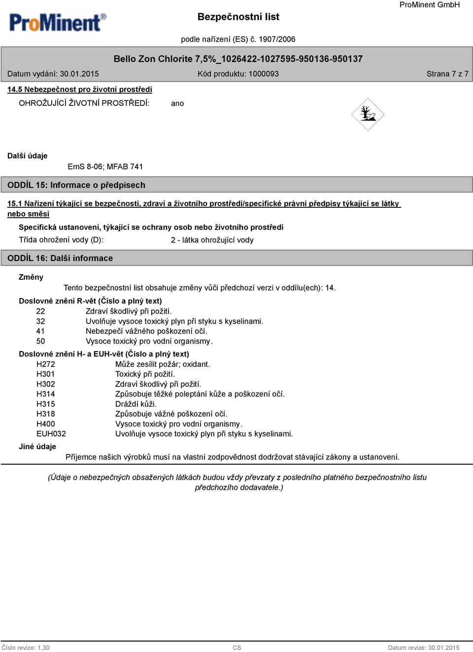 ohrožení vody (D): ODDÍL 16: Další informace Změny 2 - látka ohrožující vody Tento bezpečnostní list obsahuje změny vůči předchozí verzi v oddílu(ech): 14.