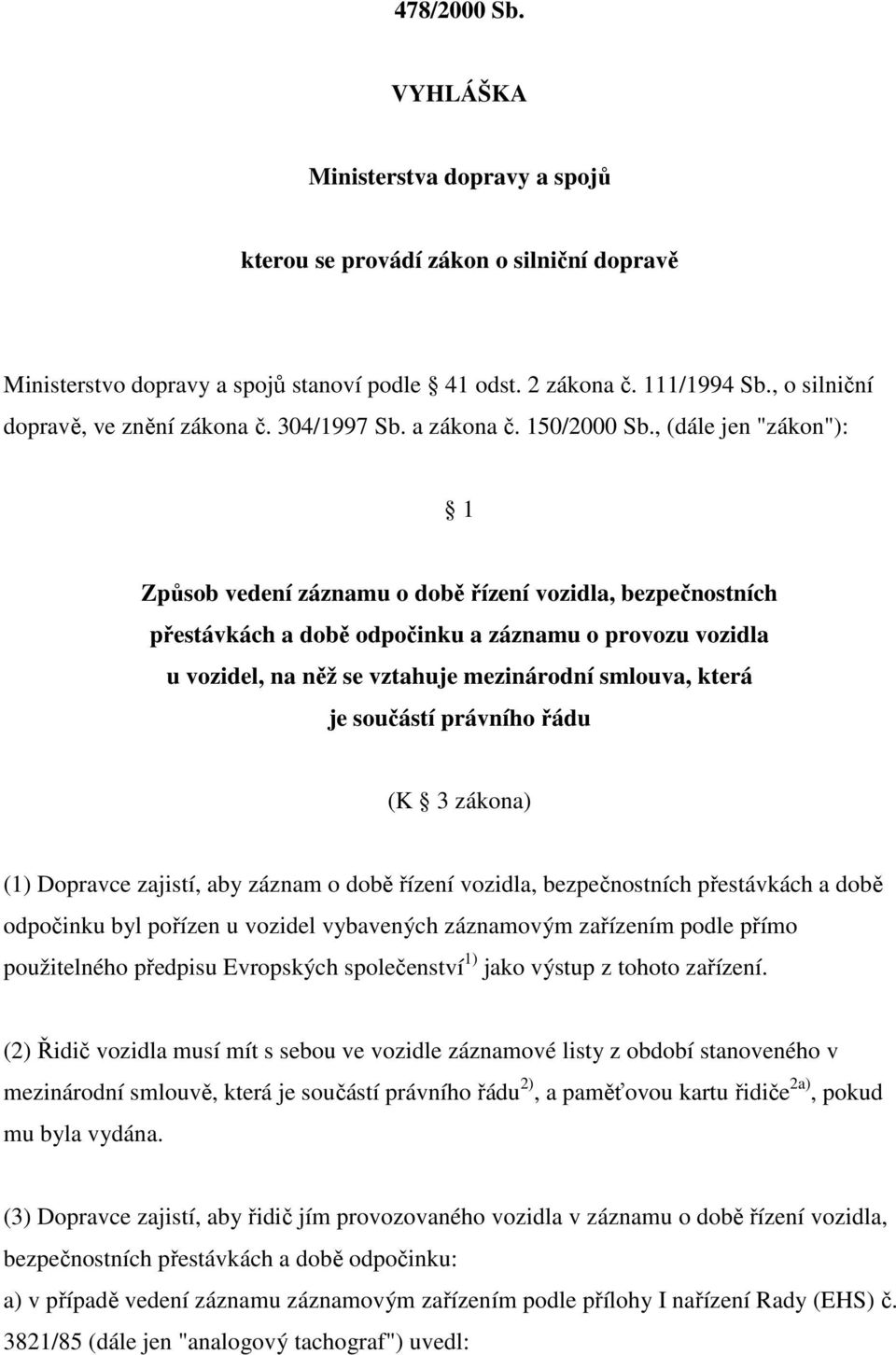 , (dále jen "zákon"): 1 Způsob vedení záznamu o době řízení vozidla, bezpečnostních přestávkách a době odpočinku a záznamu o provozu vozidla u vozidel, na něž se vztahuje mezinárodní smlouva, která