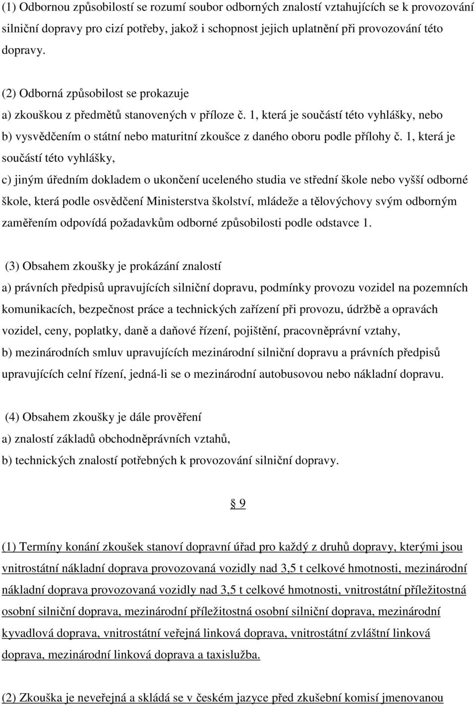 1, která je součástí této vyhlášky, nebo b) vysvědčením o státní nebo maturitní zkoušce z daného oboru podle přílohy č.