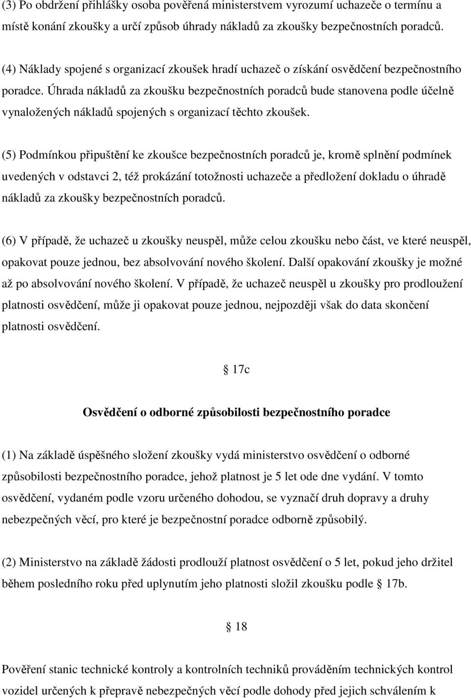 Úhrada nákladů za zkoušku bezpečnostních poradců bude stanovena podle účelně vynaložených nákladů spojených s organizací těchto zkoušek.