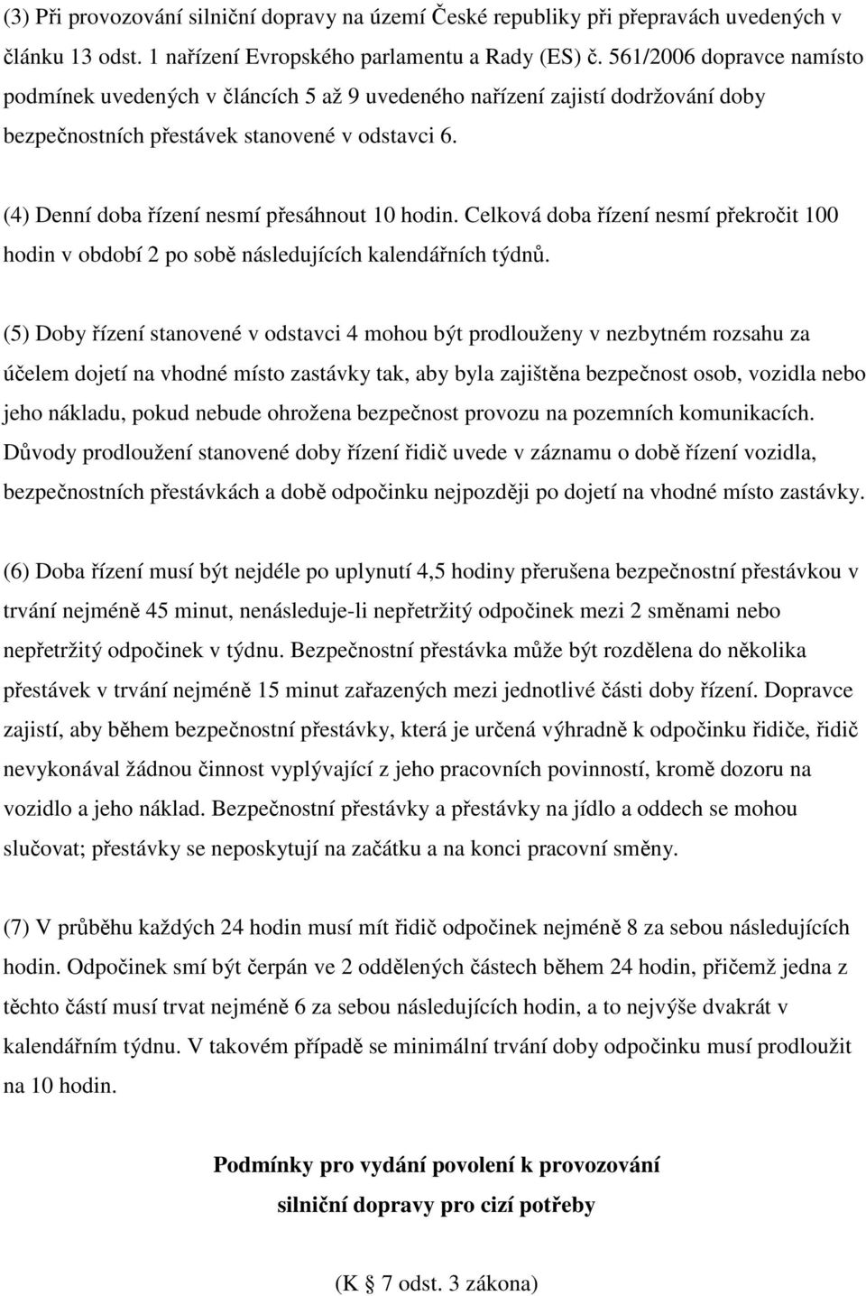 (4) Denní doba řízení nesmí přesáhnout 10 hodin. Celková doba řízení nesmí překročit 100 hodin v období 2 po sobě následujících kalendářních týdnů.