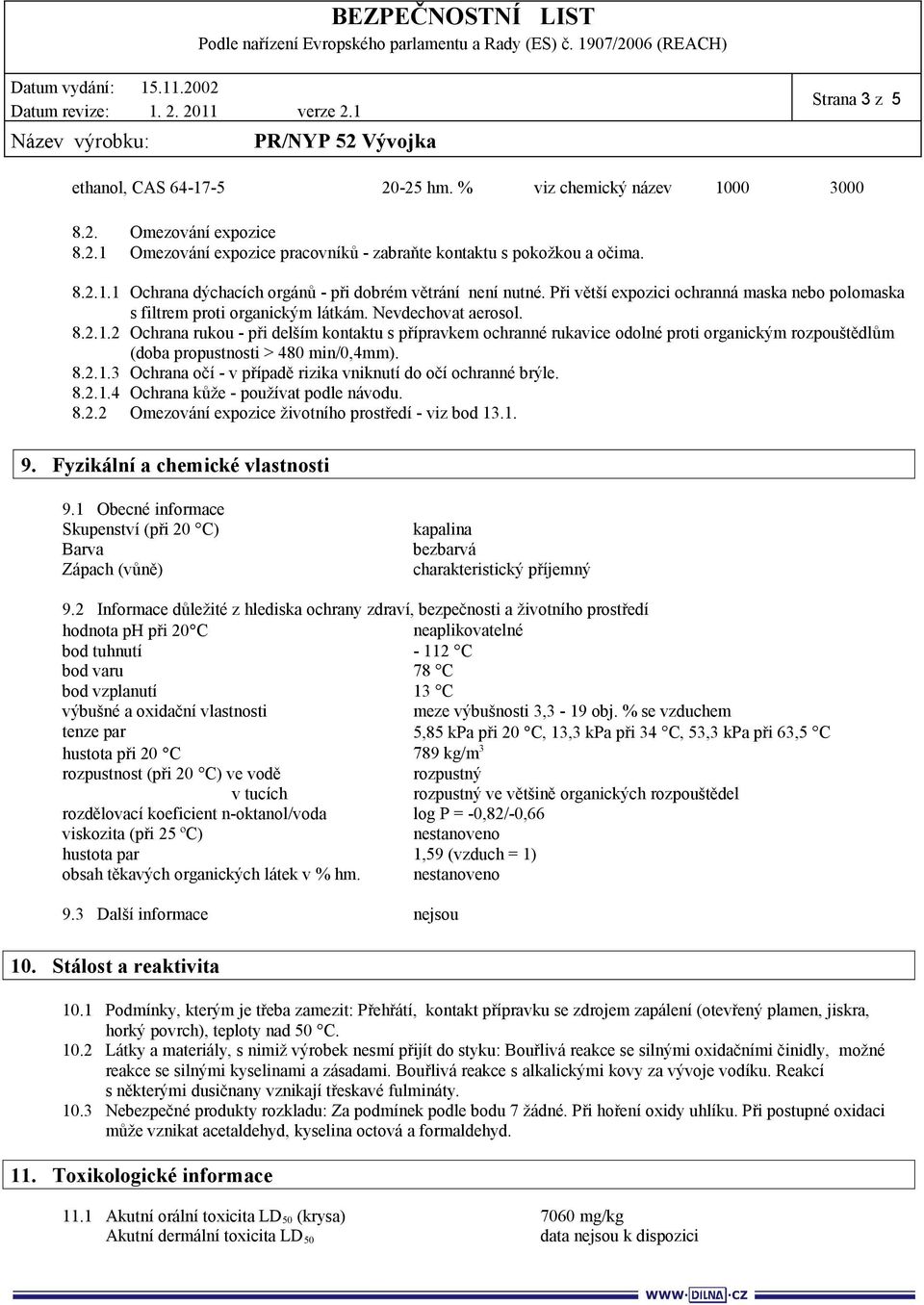 2 Ochrana rukou - při delším kontaktu s přípravkem ochranné rukavice odolné proti organickým rozpouštědlům (doba propustnosti > 480 min/0,4mm). 8.2.1.