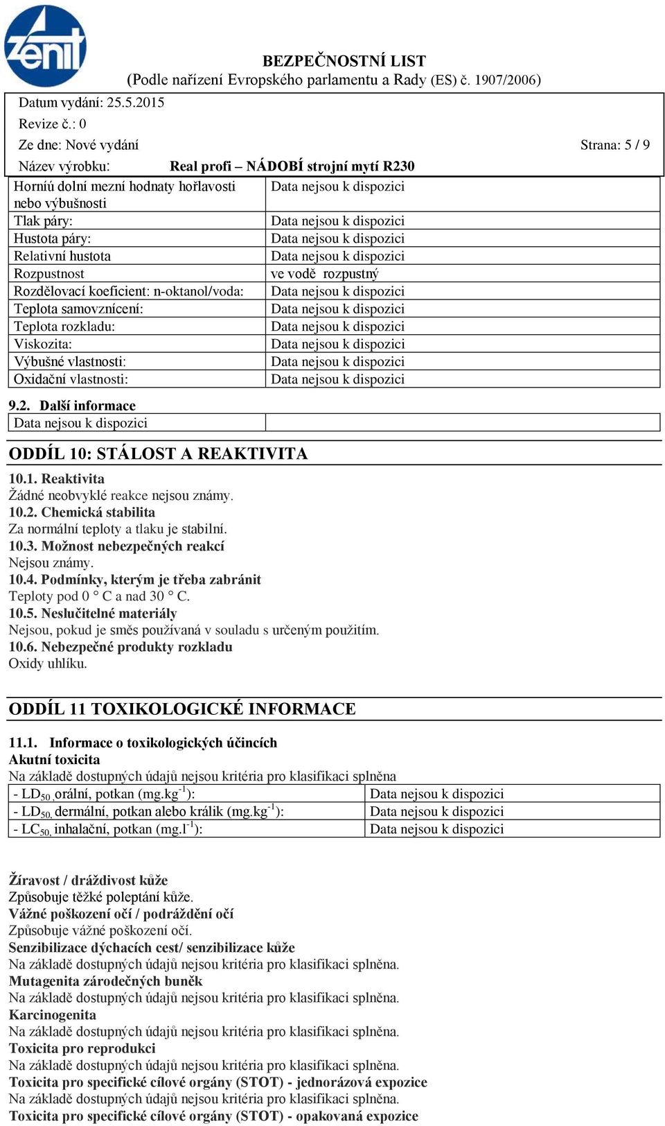 10.2. Chemická stabilita Za normální teploty a tlaku je stabilní. 10.3. Možnost nebezpečných reakcí Nejsou známy. 10.4. Podmínky, kterým je třeba zabránit Teploty pod 0 C a nad 30 C. 10.5.