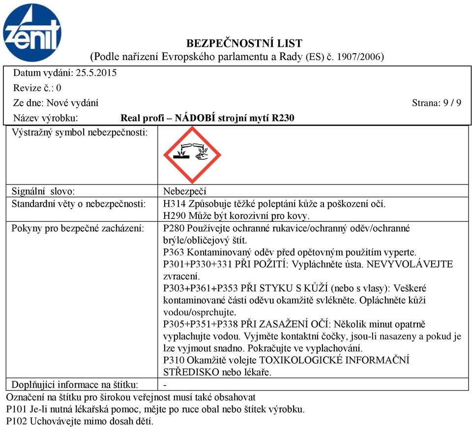 Nebezpečí H314 Způsobuje těžké poleptání kůže a poškození očí. H290 Může být korozivní pro kovy. P280 Používejte ochranné rukavice/ochranný oděv/ochranné brýle/obličejový štít.