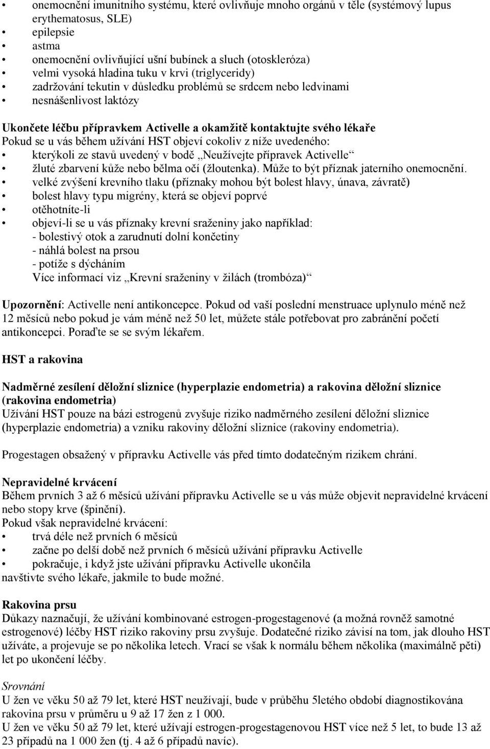 vás během užívání HST objeví cokoliv z níže uvedeného: kterýkoli ze stavů uvedený v bodě Neužívejte přípravek Activelle žluté zbarvení kůže nebo bělma očí (žloutenka).