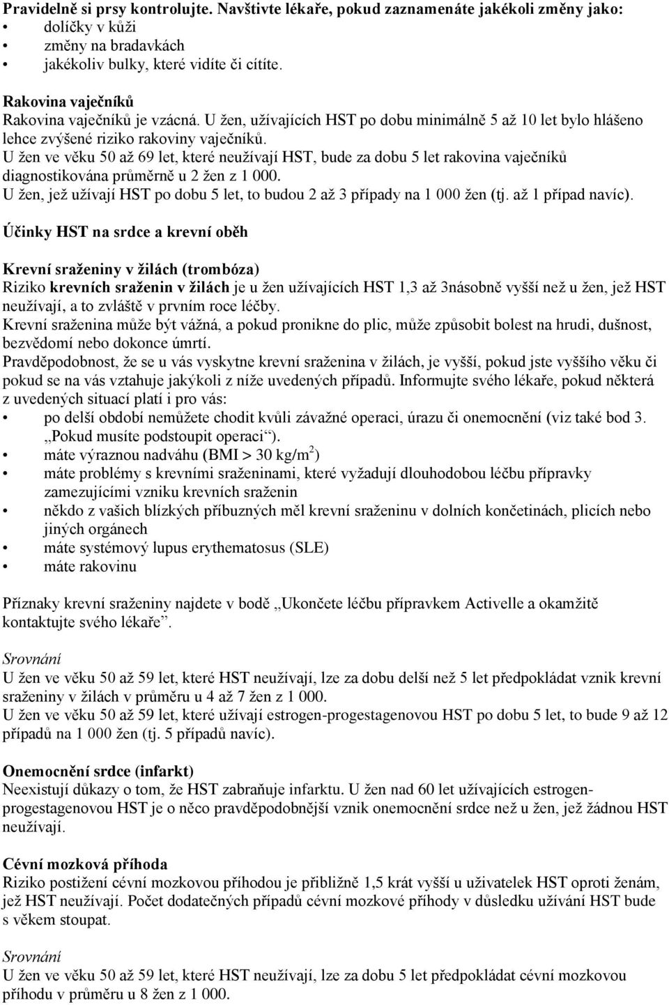 U žen ve věku 50 až 69 let, které neužívají HST, bude za dobu 5 let rakovina vaječníků diagnostikována průměrně u 2 žen z 1 000.