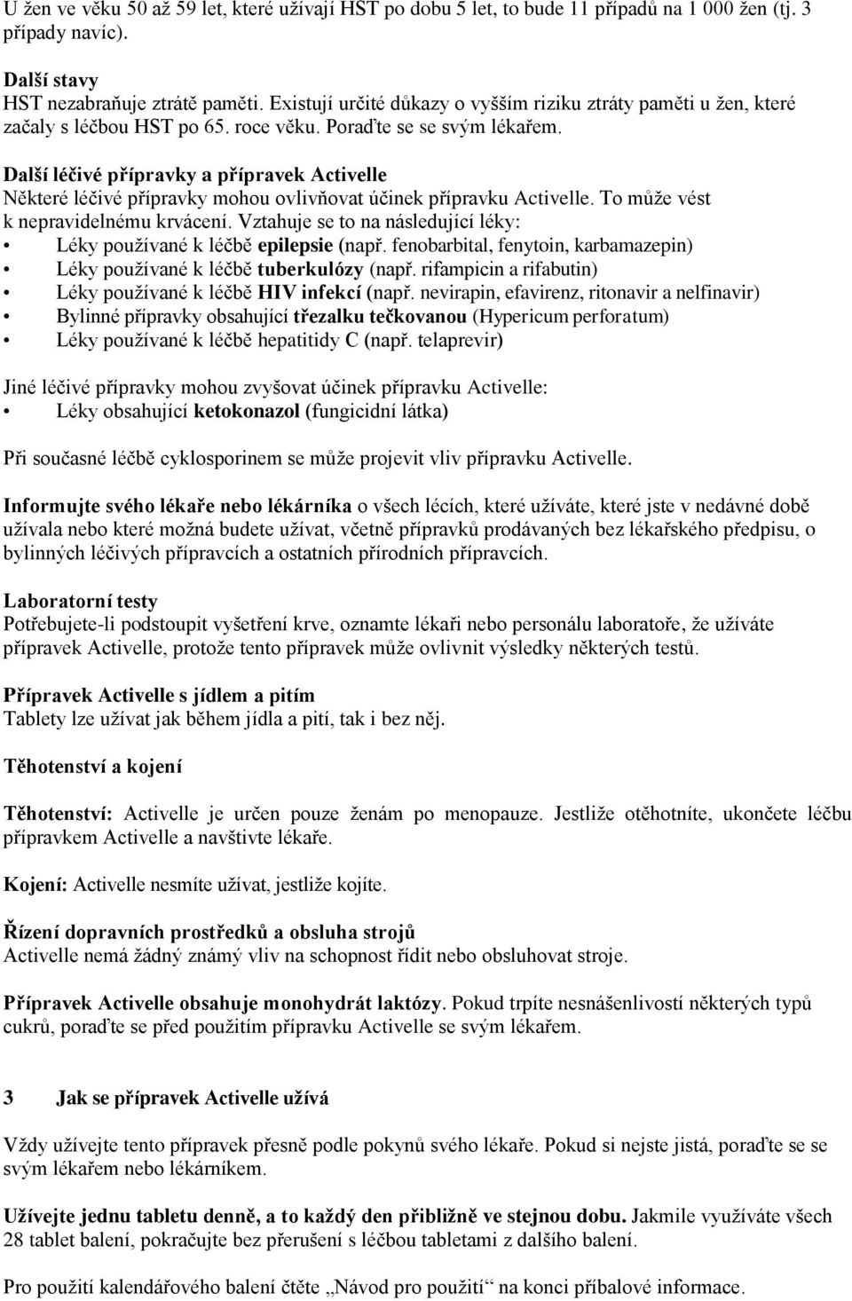 Další léčivé přípravky a přípravek Activelle Některé léčivé přípravky mohou ovlivňovat účinek přípravku Activelle. To může vést k nepravidelnému krvácení.