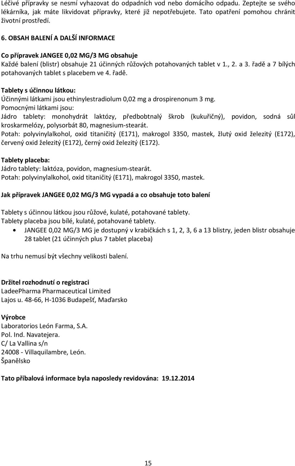 OBSAH BALENÍ A DALŠÍ INFORMACE Co přípravek JANGEE 0,02 MG/3 MG obsahuje Každé balení (blistr) obsahuje 21 účinných růžových potahovaných tablet v 1., 2. a 3.