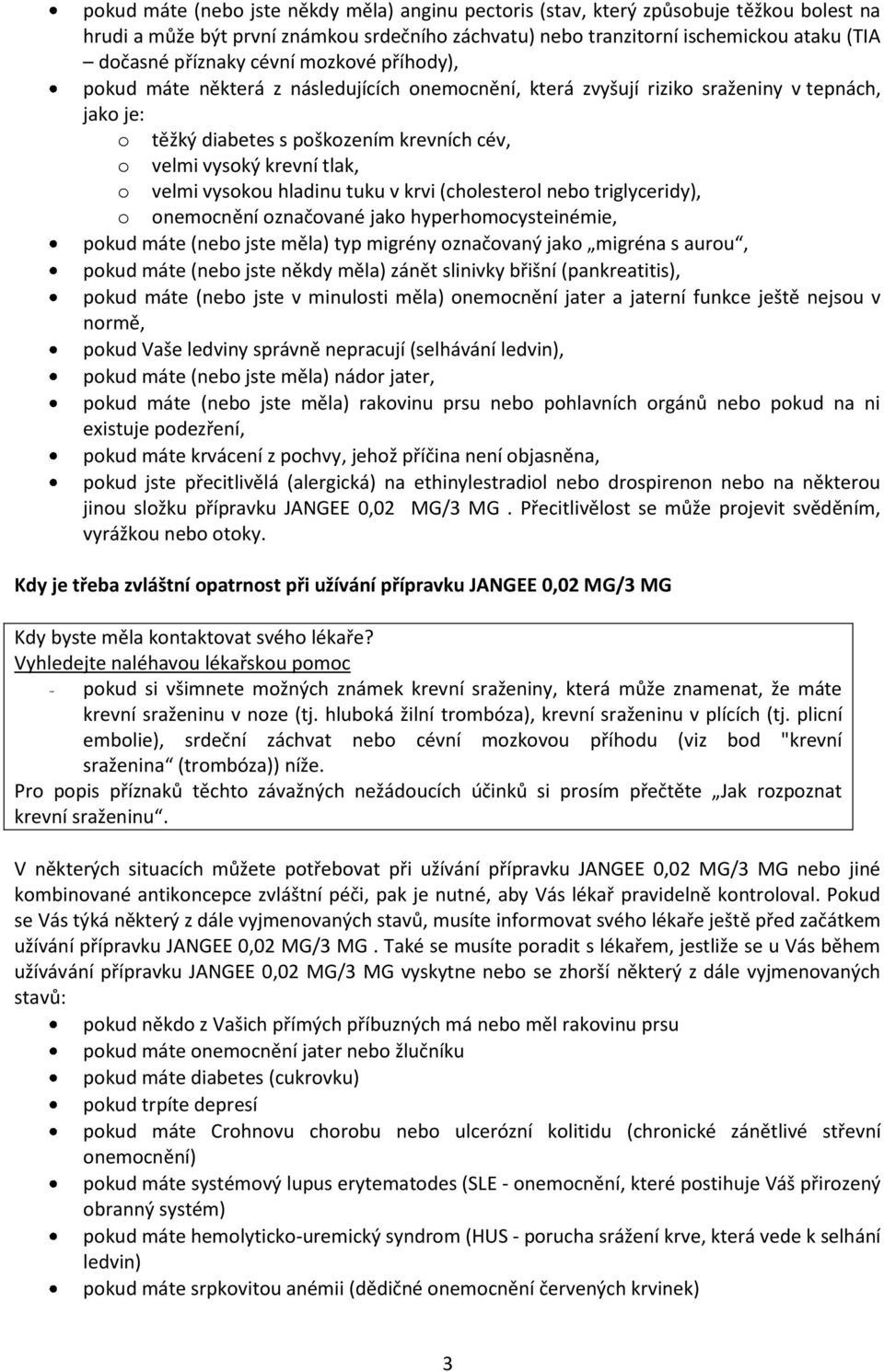 velmi vysokou hladinu tuku v krvi (cholesterol nebo triglyceridy), o onemocnění označované jako hyperhomocysteinémie, pokud máte (nebo jste měla) typ migrény označovaný jako migréna s aurou, pokud