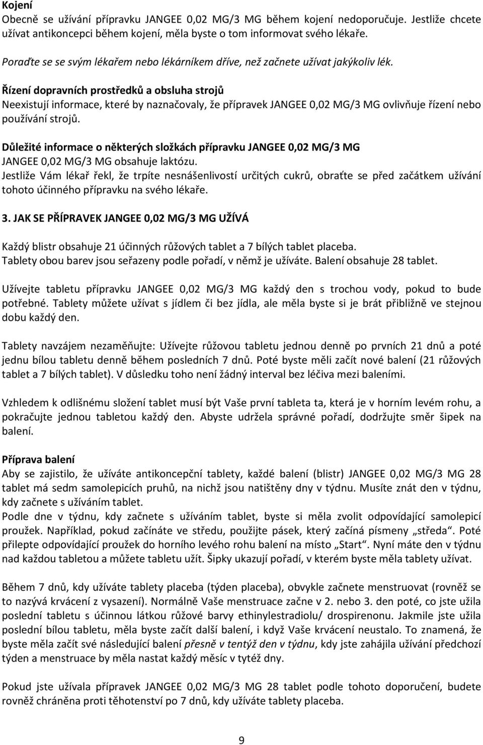 Řízení dopravních prostředků a obsluha strojů Neexistují informace, které by naznačovaly, že přípravek JANGEE 0,02 MG/3 MG ovlivňuje řízení nebo používání strojů.