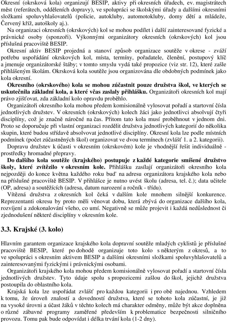 kříž, autoškoly aj.). Na organizaci okresních (okrskových) kol se mohou podílet i další zainteresované fyzické a právnické osoby (sponzoři).