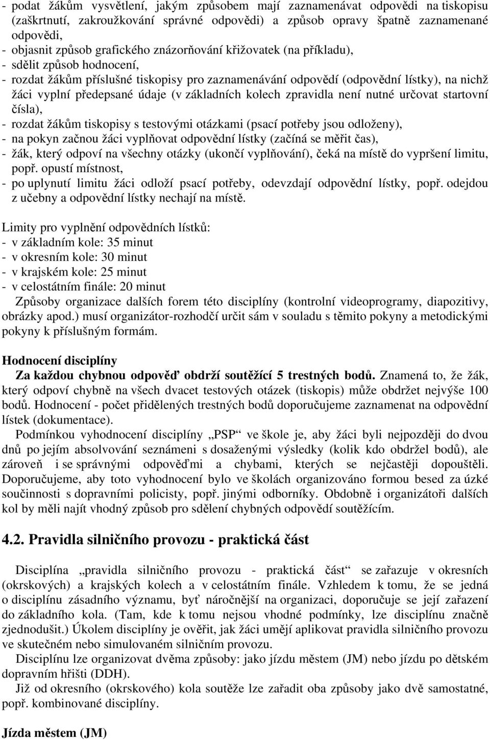 kolech zpravidla není nutné určovat startovní čísla), - rozdat žákům tiskopisy s testovými otázkami (psací potřeby jsou odloženy), - na pokyn začnou žáci vyplňovat odpovědní lístky (začíná se měřit