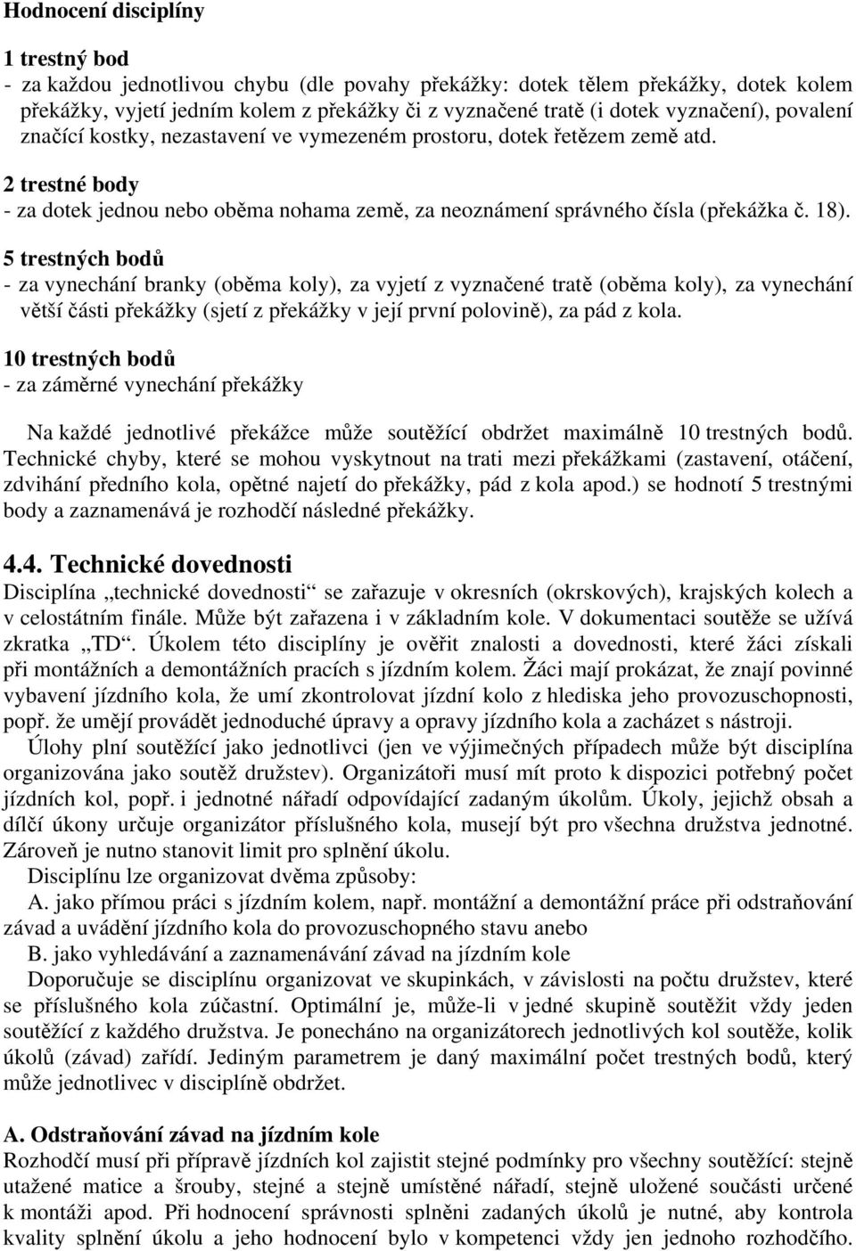 5 trestných bodů - za vynechání branky (oběma koly), za vyjetí z vyznačené tratě (oběma koly), za vynechání větší části překážky (sjetí z překážky v její první polovině), za pád z kola.