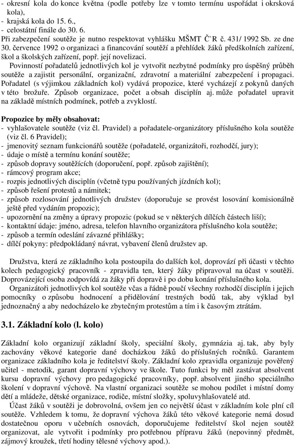 Povinností pořadatelů jednotlivých kol je vytvořit nezbytné podmínky pro úspěšný průběh soutěže a zajistit personální, organizační, zdravotní a materiální zabezpečení i propagaci.