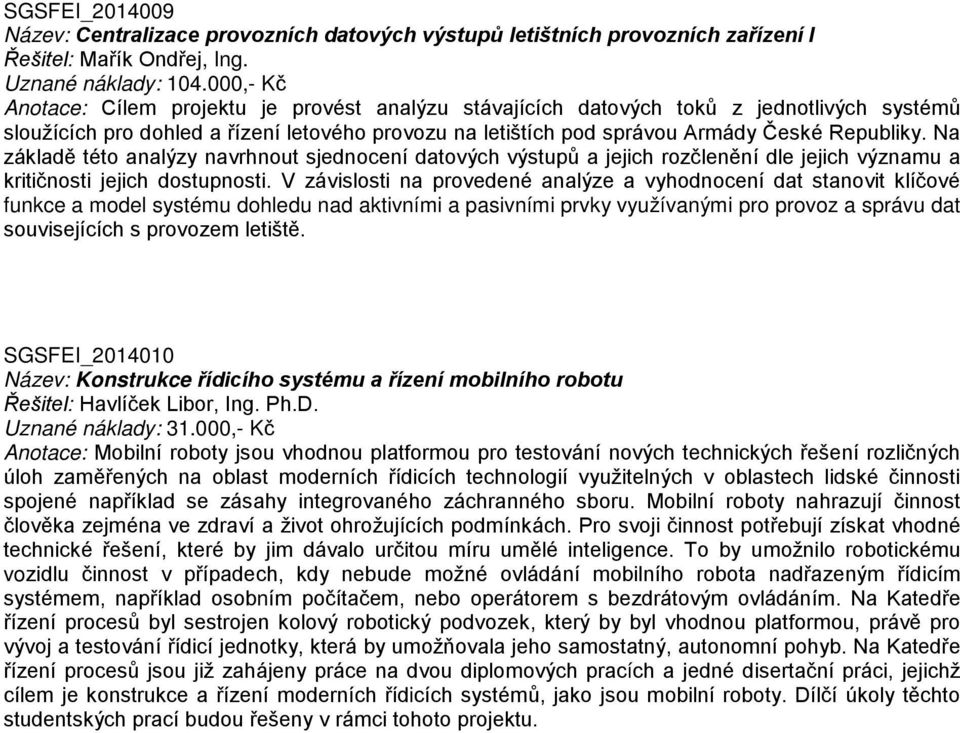 Na základě této analýzy navrhnout sjednocení datových výstupů a jejich rozčlenění dle jejich významu a kritičnosti jejich dostupnosti.