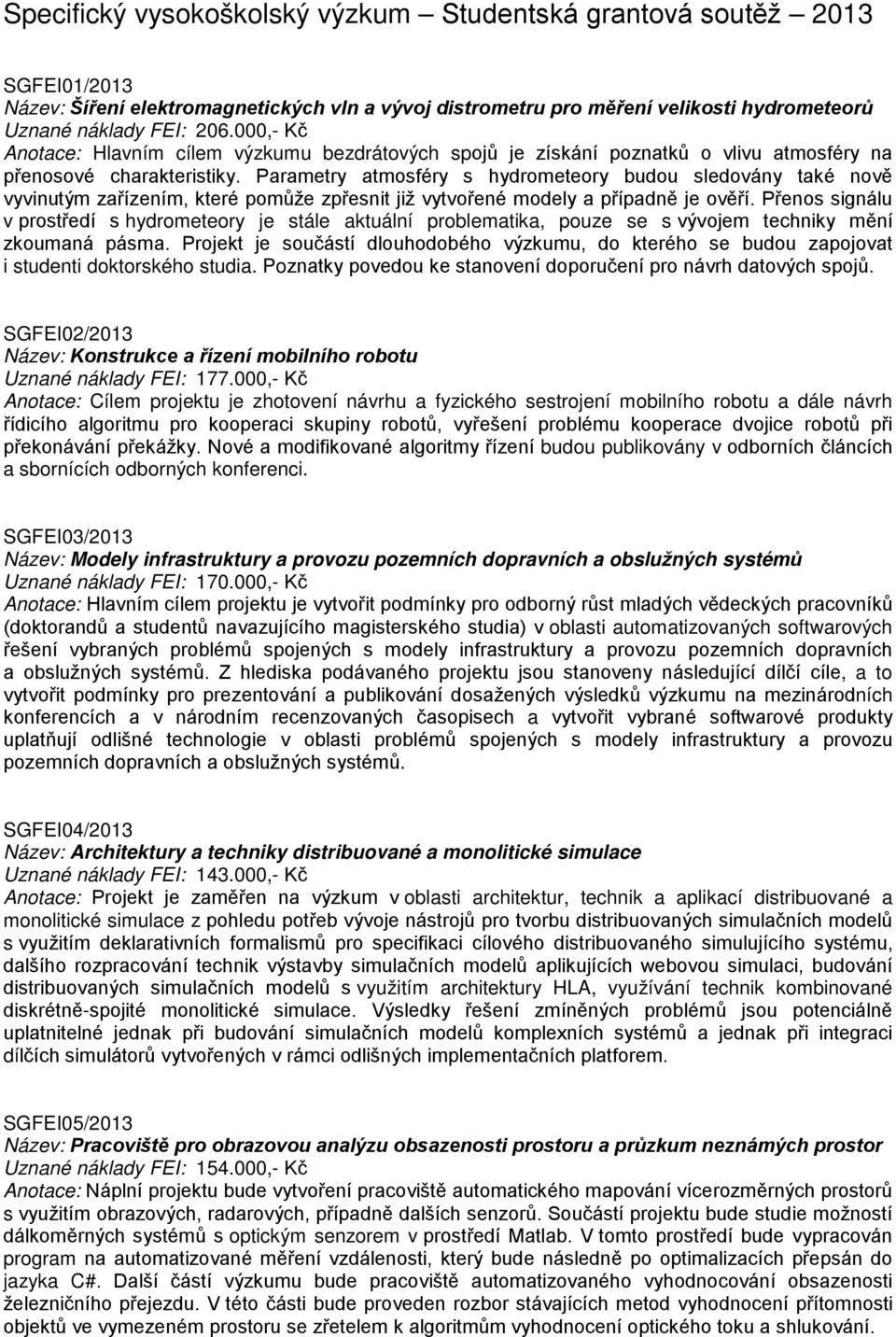 Parametry atmosféry s hydrometeory budou sledovány také nově vyvinutým zařízením, které pomůže zpřesnit již vytvořené modely a případně je ověří.