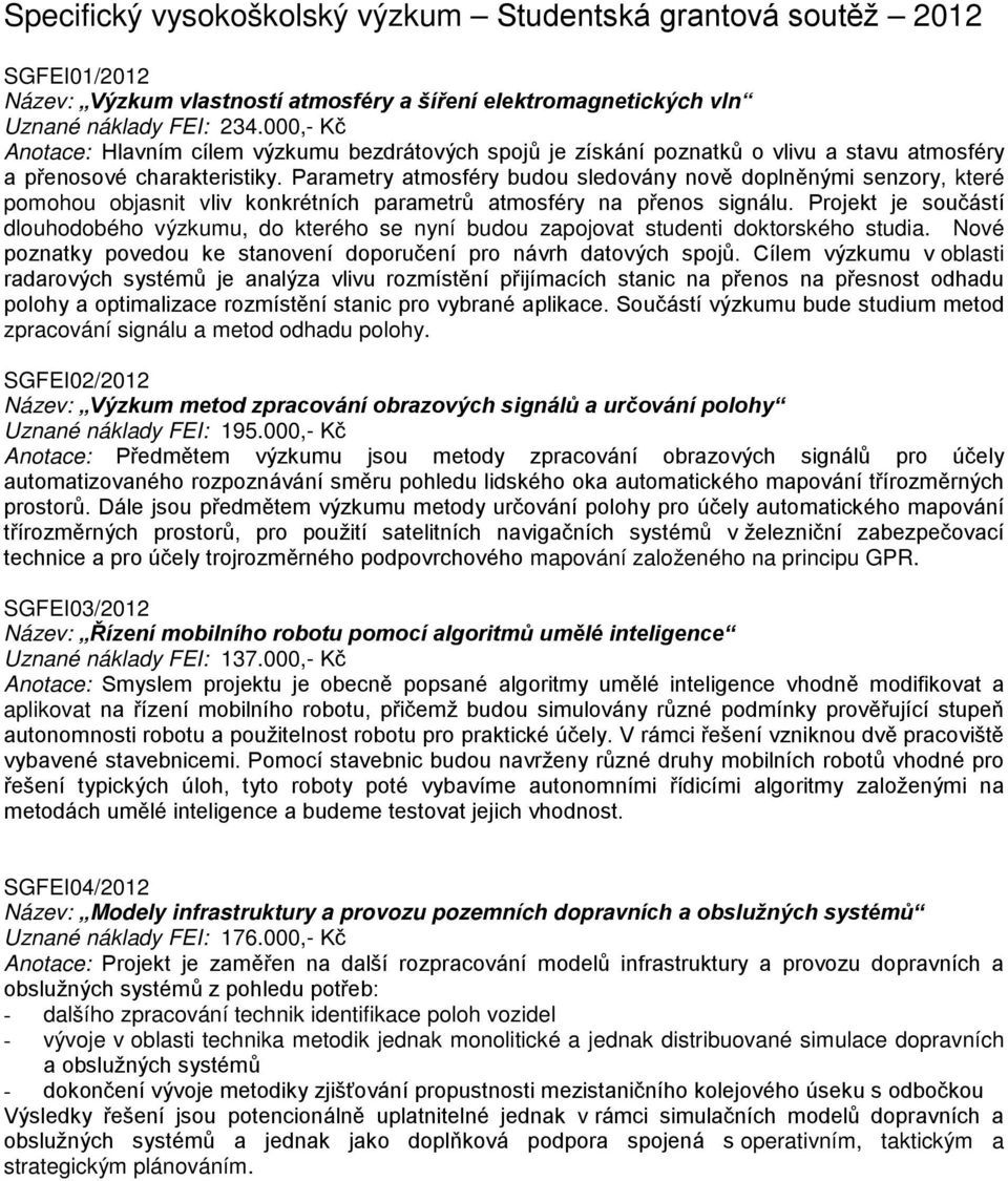 Parametry atmosféry budou sledovány nově doplněnými senzory, které pomohou objasnit vliv konkrétních parametrů atmosféry na přenos signálu.