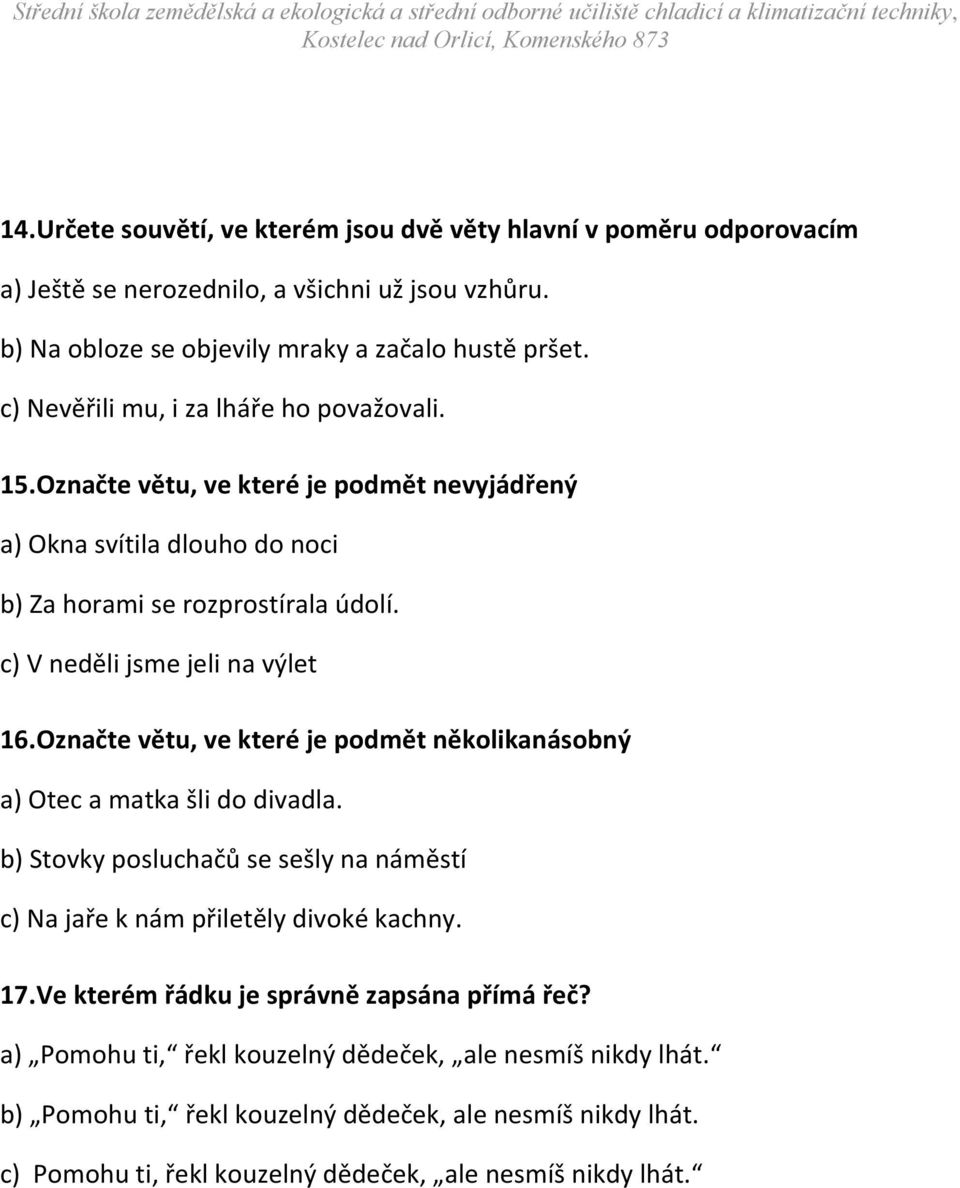 c) V neděli jsme jeli na výlet 16. Označte větu, ve které je podmět několikanásobný a) Otec a matka šli do divadla.