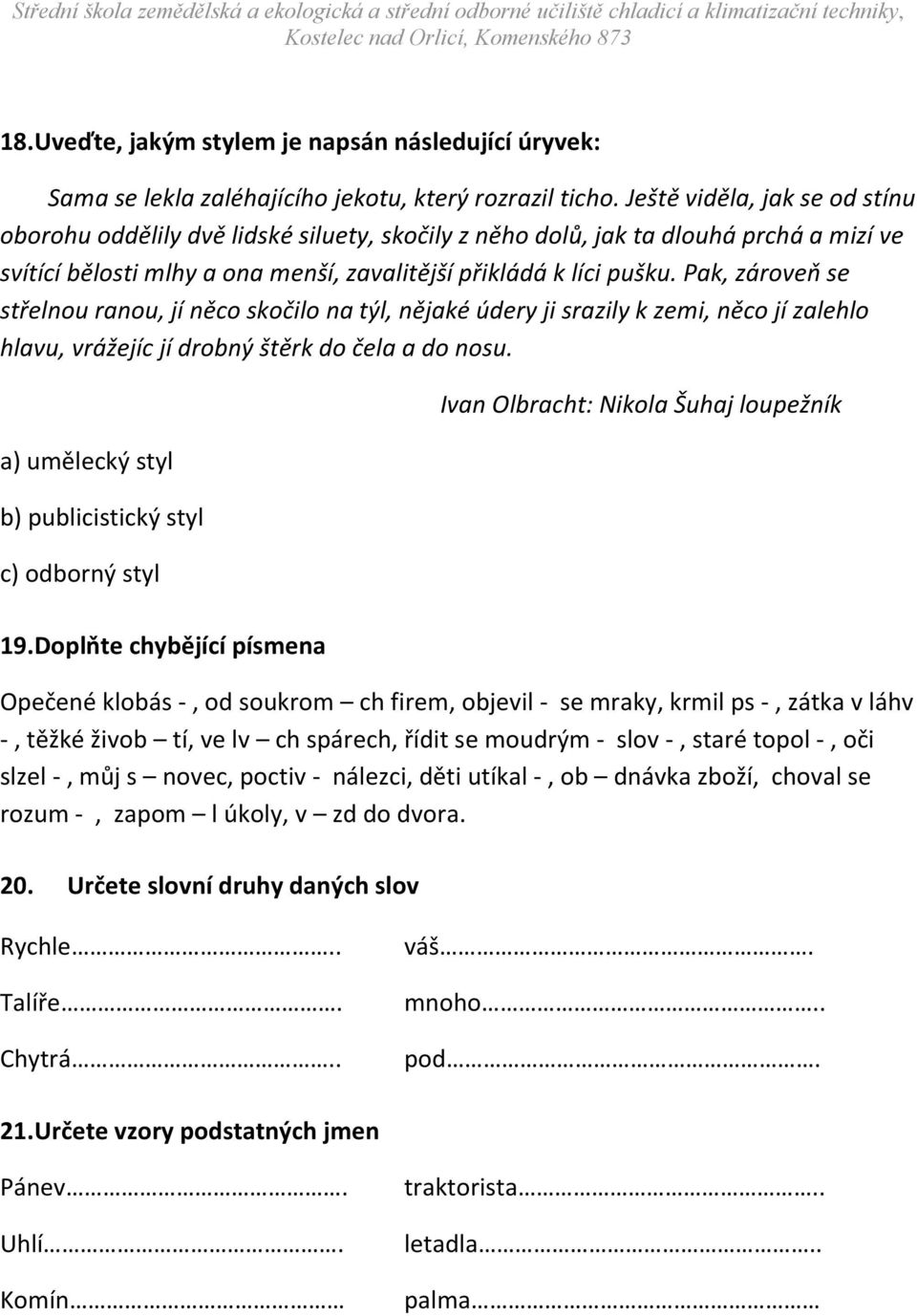 Pak, zároveň se střelnou ranou, jí něco skočilo na týl, nějaké údery ji srazily k zemi, něco jí zalehlo hlavu, vrážejíc jí drobný štěrk do čela a do nosu.