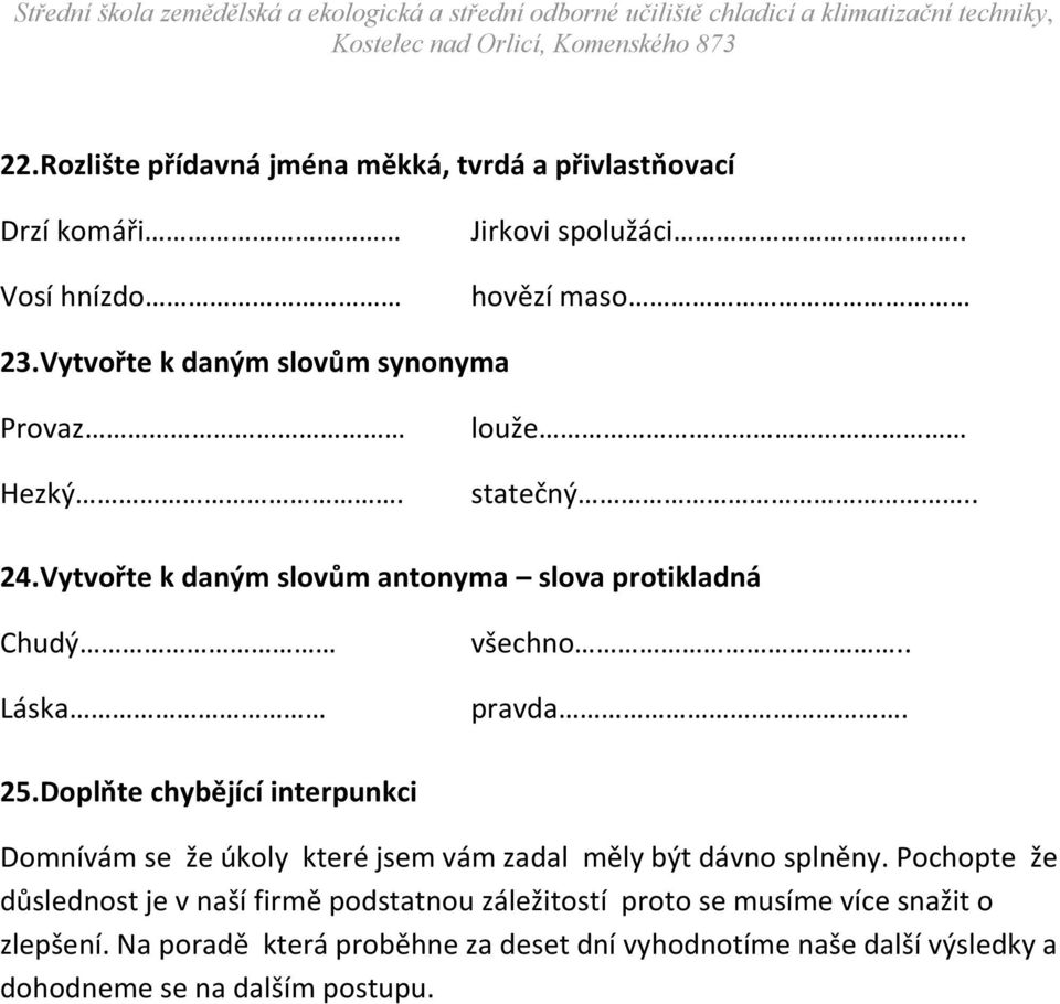 . pravda. 25. Doplňte chybějící interpunkci Domnívám se že úkoly které jsem vám zadal měly být dávno splněny.